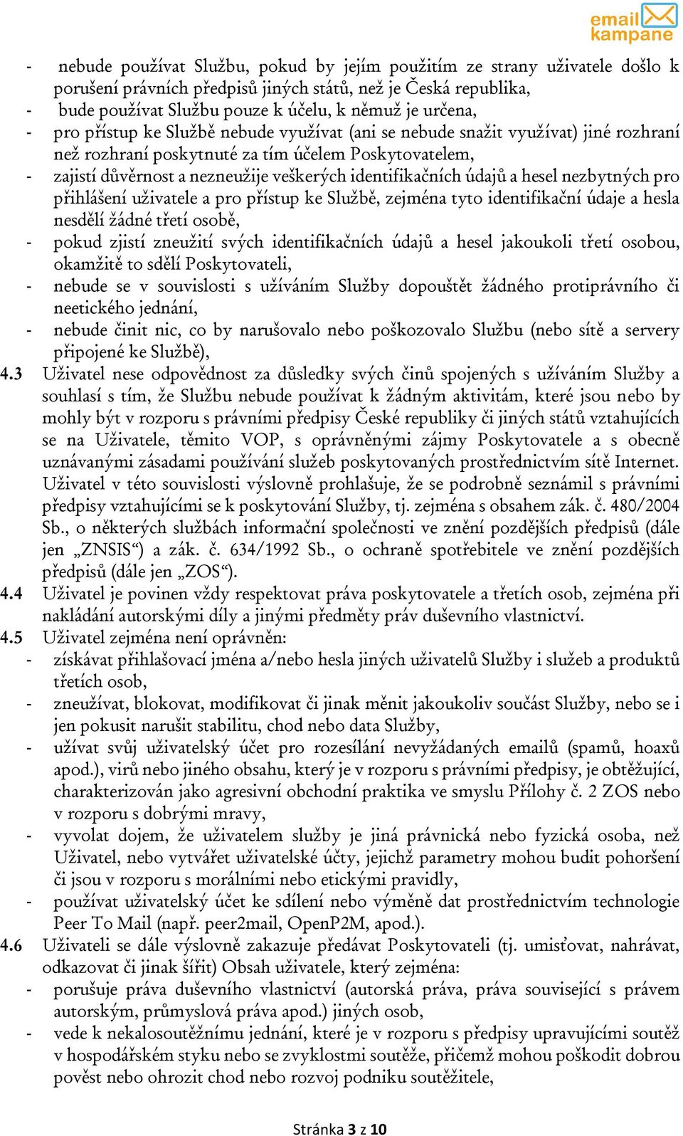 údajů a hesel nezbytných pro přihlášení uživatele a pro přístup ke Službě, zejména tyto identifikační údaje a hesla nesdělí žádné třetí osobě, - pokud zjistí zneužití svých identifikačních údajů a