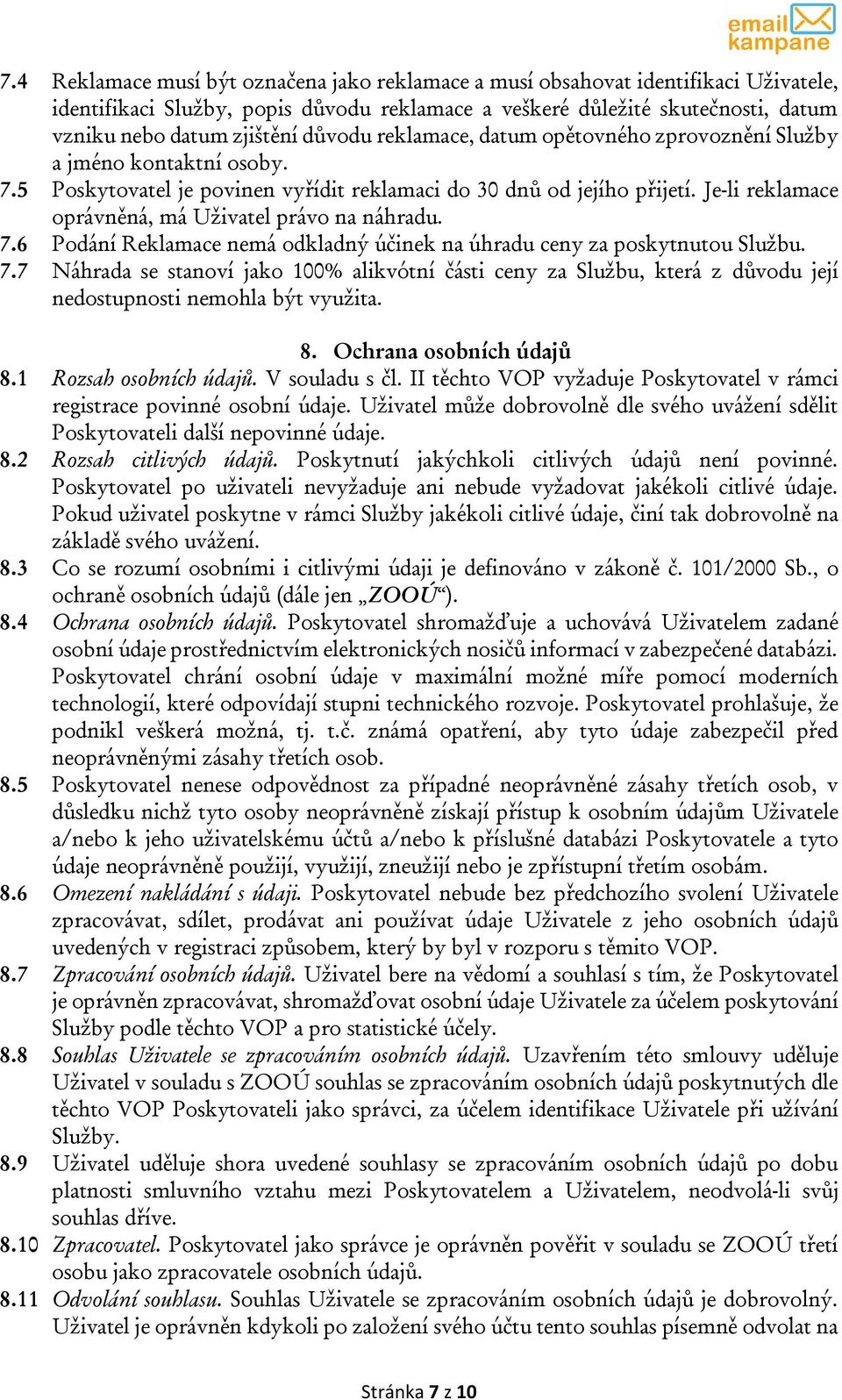 Je-li reklamace oprávněná, má Uživatel právo na náhradu. 7.6 Podání Reklamace nemá odkladný účinek na úhradu ceny za poskytnutou Službu. 7.7 Náhrada se stanoví jako 100% alikvótní části ceny za Službu, která z důvodu její nedostupnosti nemohla být využita.