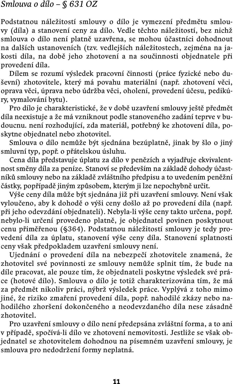 vedlejších náležitostech, zejména na jakosti díla, na době jeho zhotovení a na součinnosti objednatele při provedení díla.