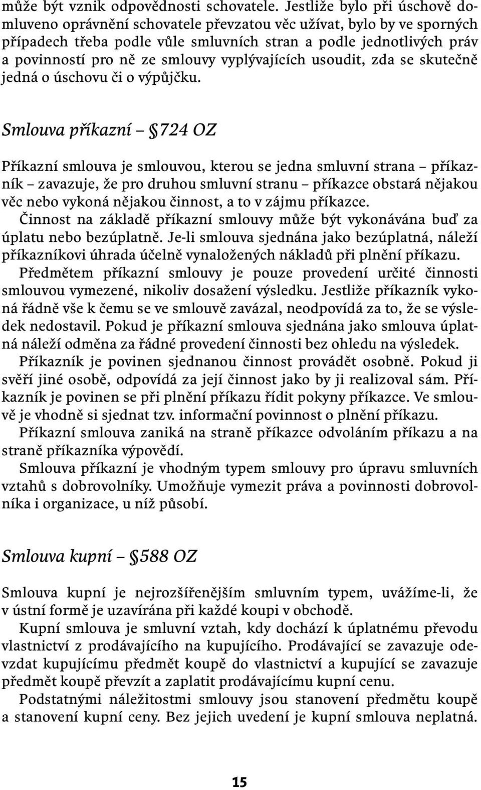 vyplývajících usoudit, zda se skutečně jedná o úschovu či o výpůjčku.