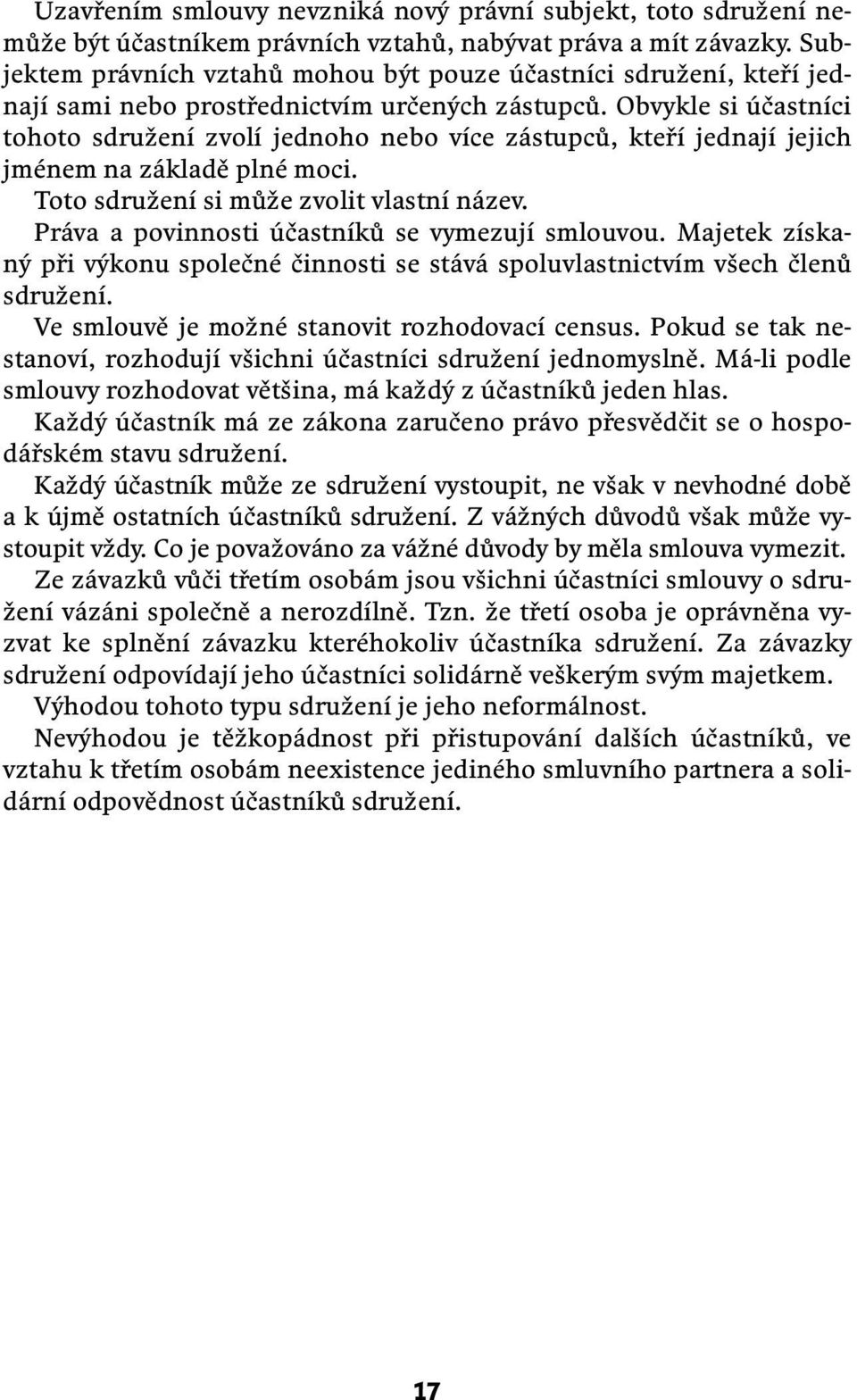 Obvykle si účastníci tohoto sdružení zvolí jednoho nebo více zástupců, kteří jednají jejich jménem na základě plné moci. Toto sdružení si může zvolit vlastní název.