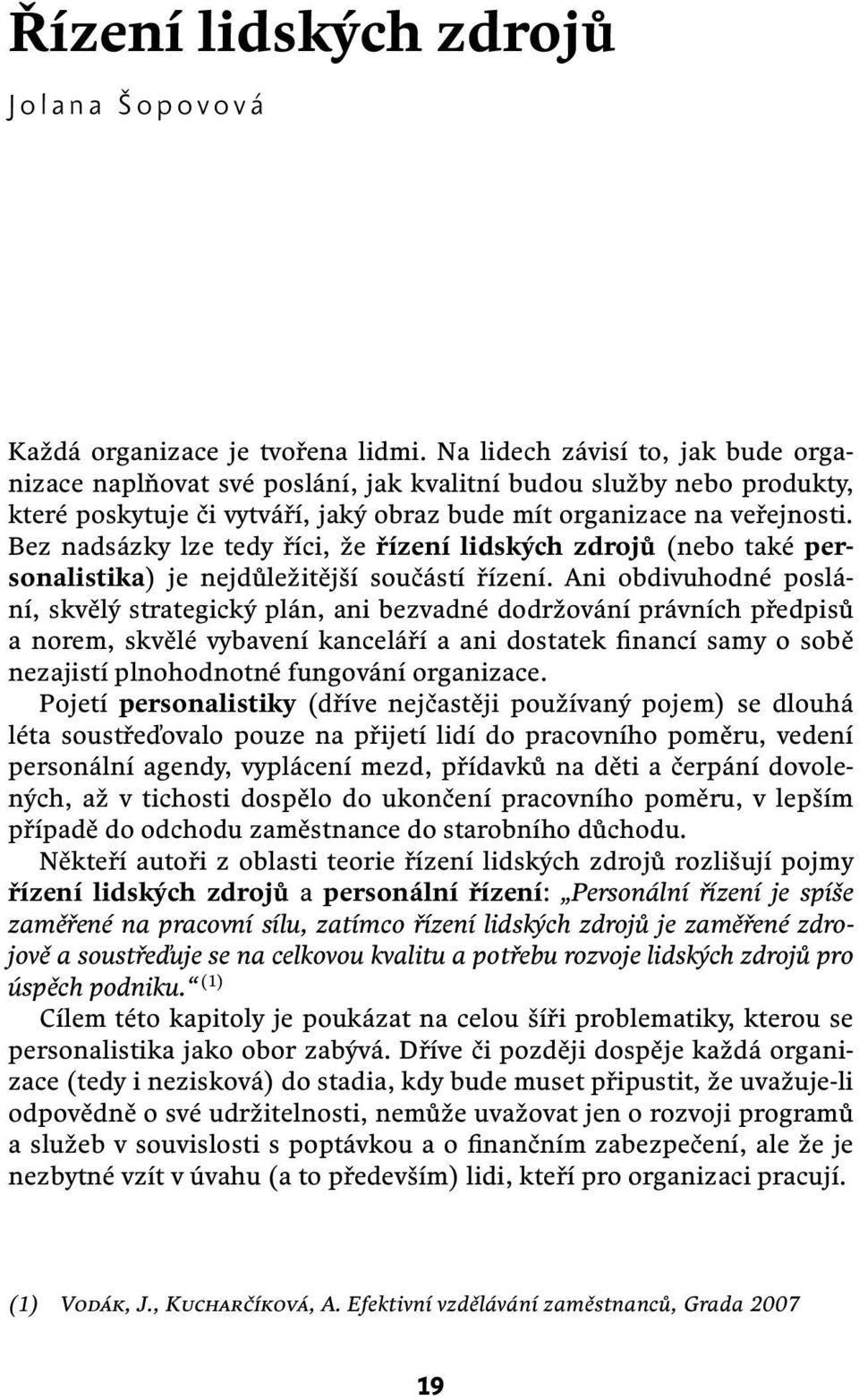 Bez nadsázky lze tedy říci, že řízení lidských zdrojů (nebo také personalistika) je nejdůležitější součástí řízení.