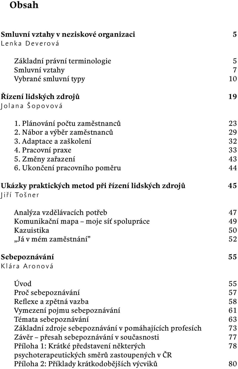 Ukončení pracovního poměru 44 Ukázky praktických metod při řízení lidských zdrojů 45 Jiří Tošner Analýza vzdělávacích potřeb 47 Komunikační mapa moje síť spolupráce 49 Kazuistika 50 Já v mém