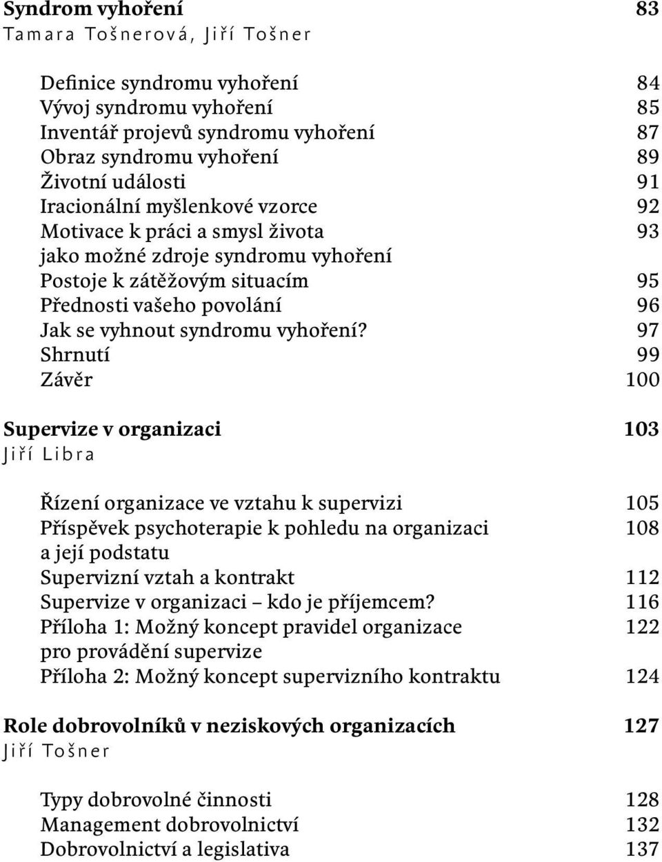 97 Shrnutí 99 Závěr 100 Supervize v organizaci 103 Jiří Libra Řízení organizace ve vztahu k supervizi 105 Příspěvek psychoterapie k pohledu na organizaci 108 a její podstatu Supervizní vztah a