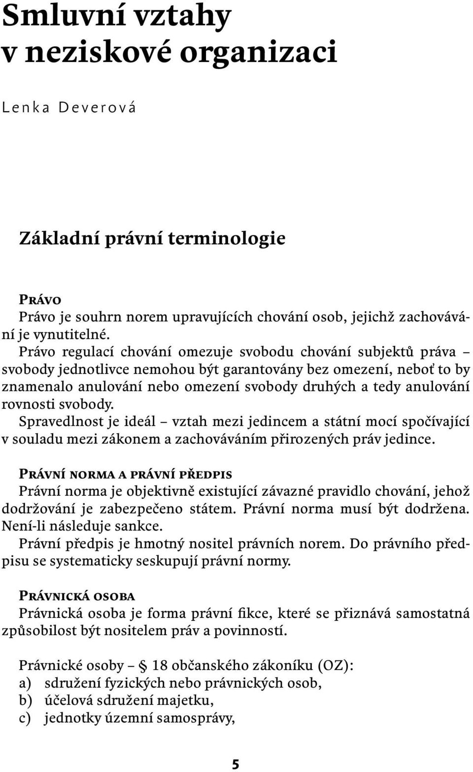 rovnosti svobody. Spravedlnost je ideál vztah mezi jedincem a státní mocí spočívající v souladu mezi zákonem a zachováváním přirozených práv jedince.