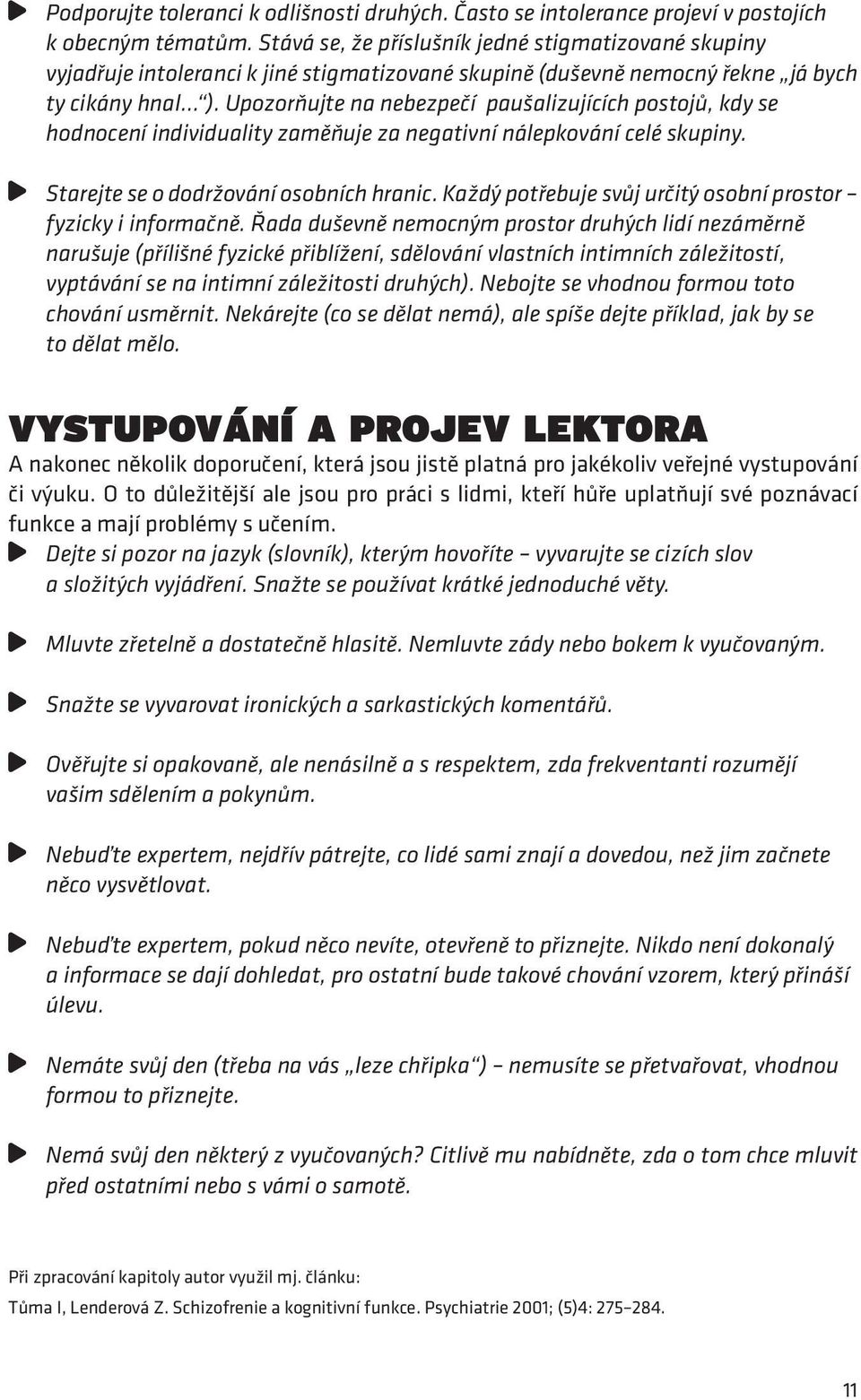 Upozorňujte na nebezpečí paušalizujících postojů, kdy se hodnocení individuality zaměňuje za negativní nálepkování celé skupiny. Starejte se o dodržování osobních hranic.