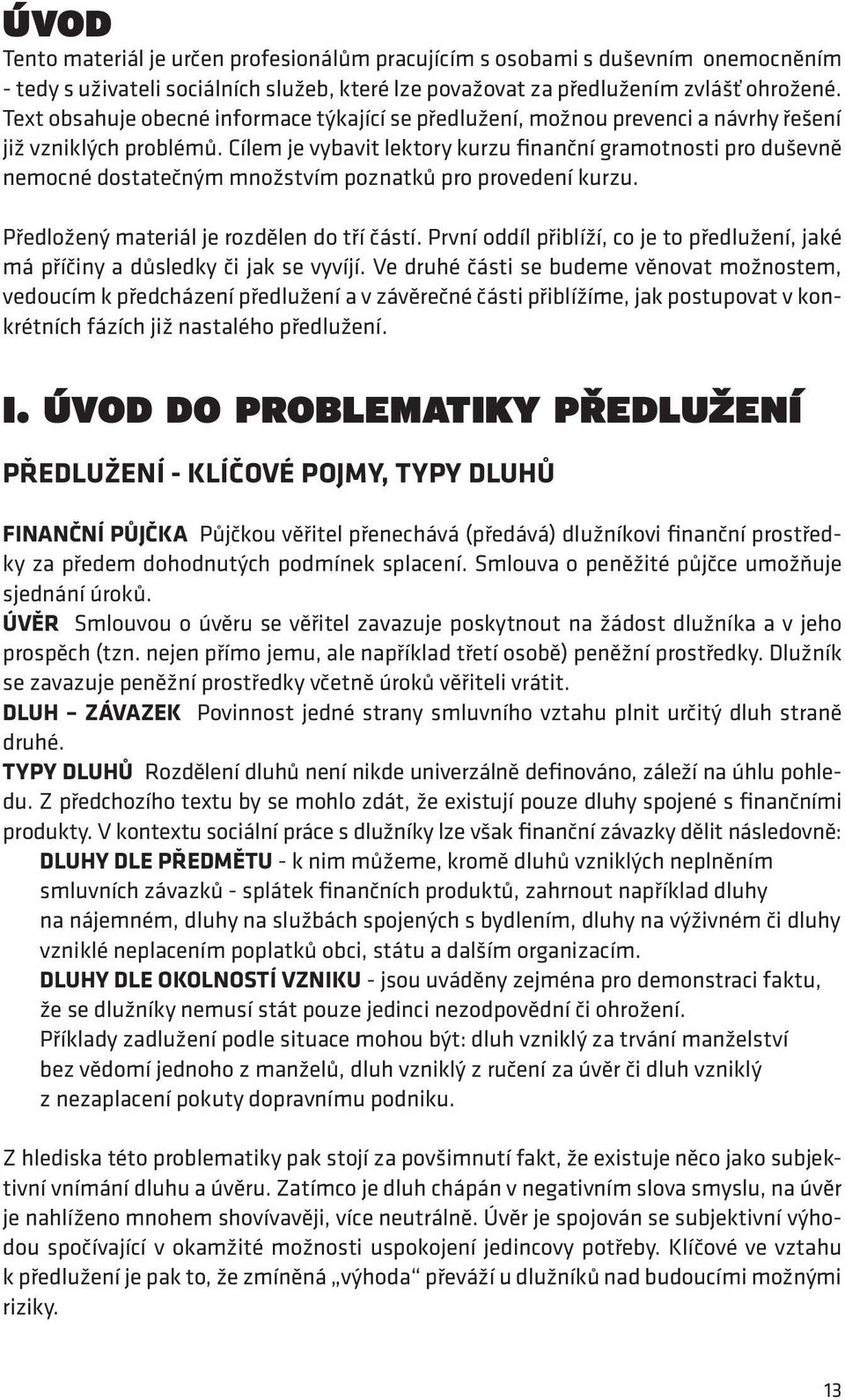 Cílem je vybavit lektory kurzu finanční gramotnosti pro duševně nemocné dostatečným množstvím poznatků pro provedení kurzu. Předložený materiál je rozdělen do tří částí.