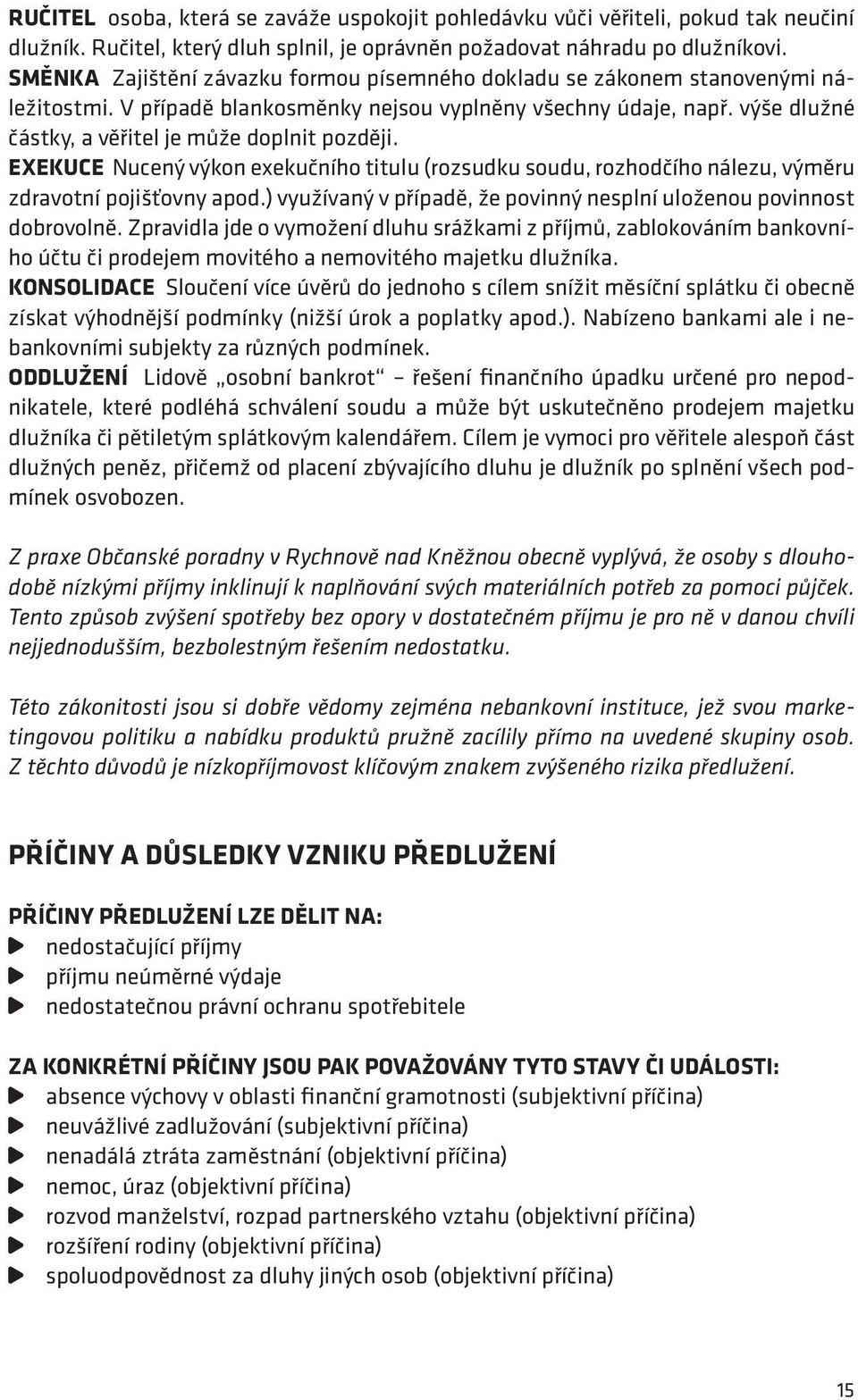 výše dlužné částky, a věřitel je může doplnit později. Exekuce Nucený výkon exekučního titulu (rozsudku soudu, rozhodčího nálezu, výměru zdravotní pojišťovny apod.