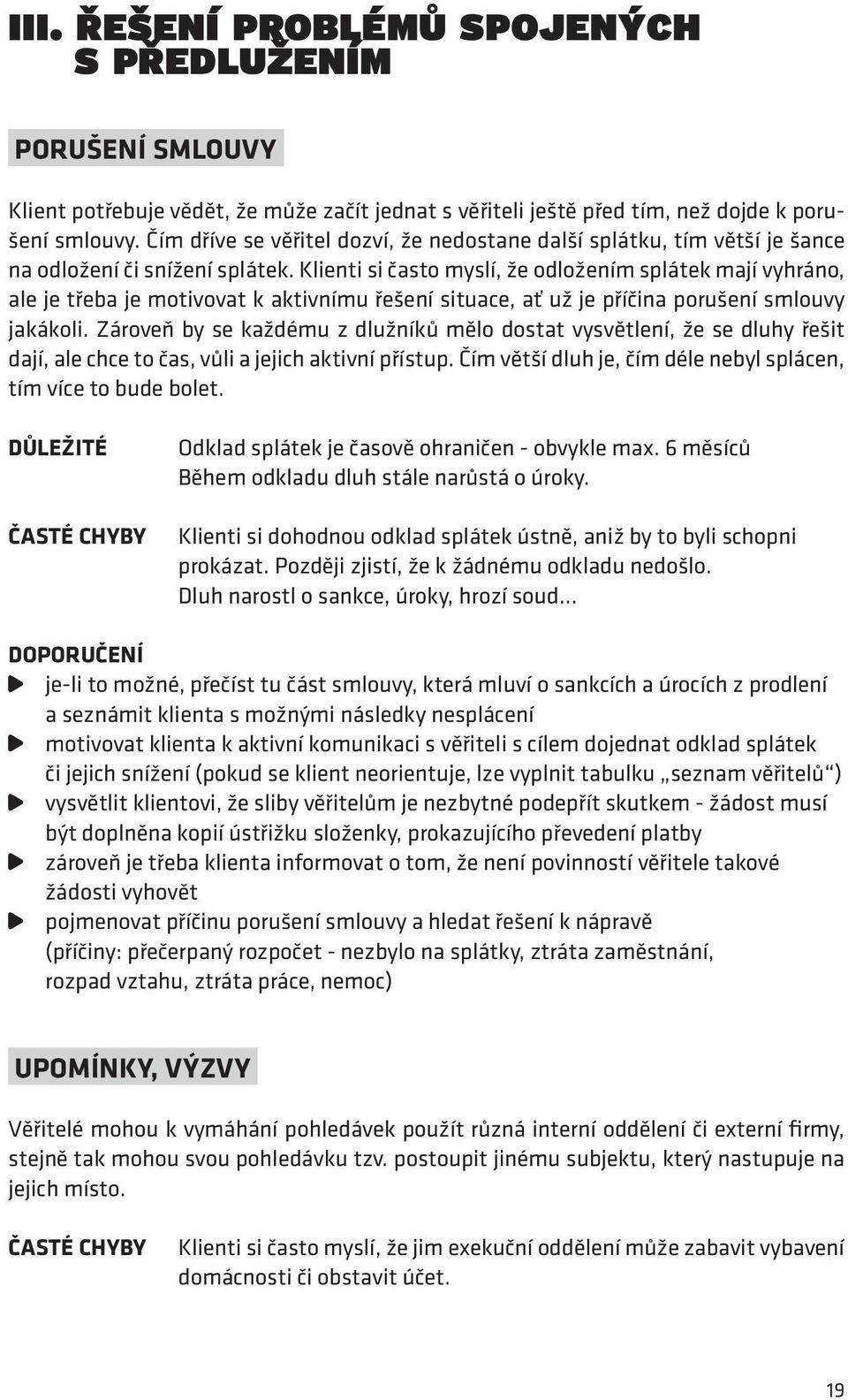 Klienti si často myslí, že odložením splátek mají vyhráno, ale je třeba je motivovat k aktivnímu řešení situace, ať už je příčina porušení smlouvy jakákoli.