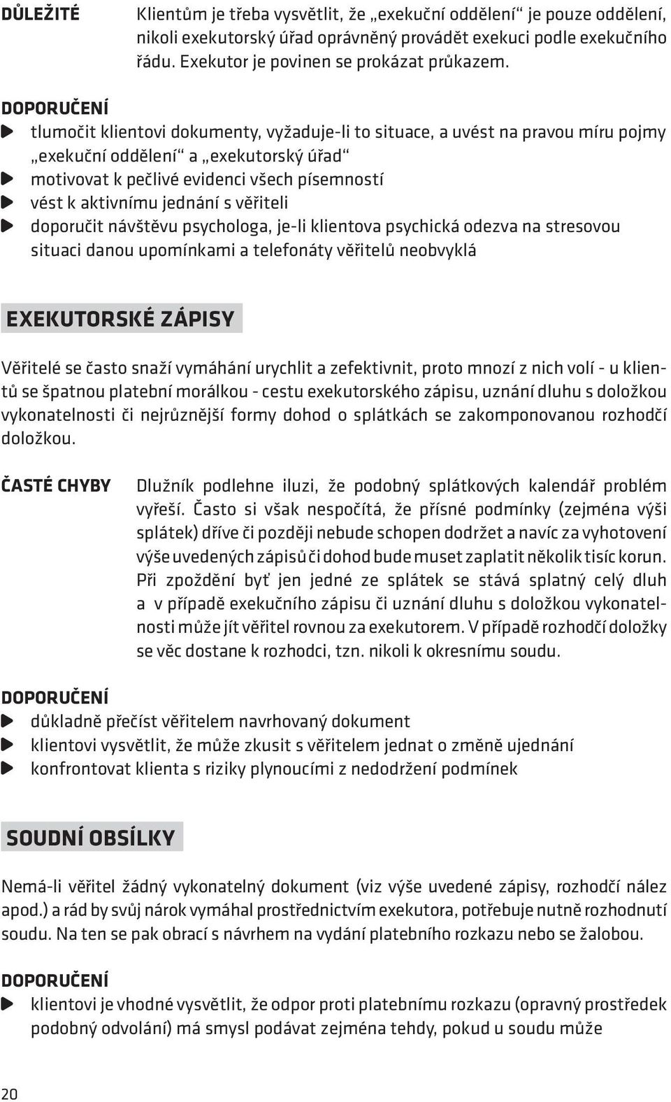 jednání s věřiteli doporučit návštěvu psychologa, je-li klientova psychická odezva na stresovou situaci danou upomínkami a telefonáty věřitelů neobvyklá Exekutorské zápisy Věřitelé se často snaží