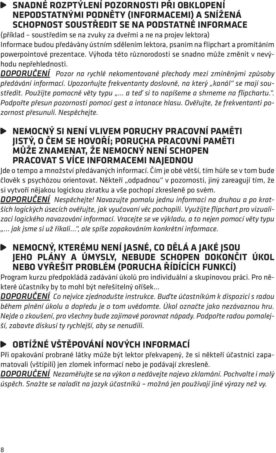 Doporučení Pozor na rychlé nekomentované přechody mezi zmíněnými způsoby předávání informací. Upozorňujte frekventanty doslovně, na který kanál se mají soustředit.