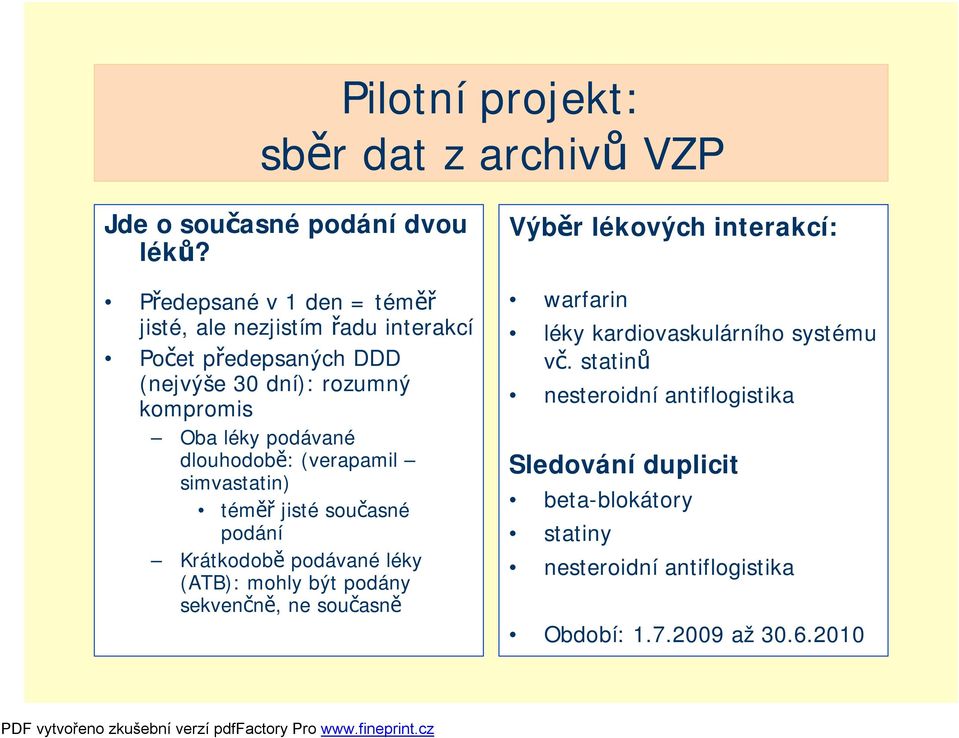 podávané dlouhodobě: (verapamil simvastatin) téměř jisté současné podání Krátkodobě podávané léky (ATB): mohly být podány sekvenčně, ne