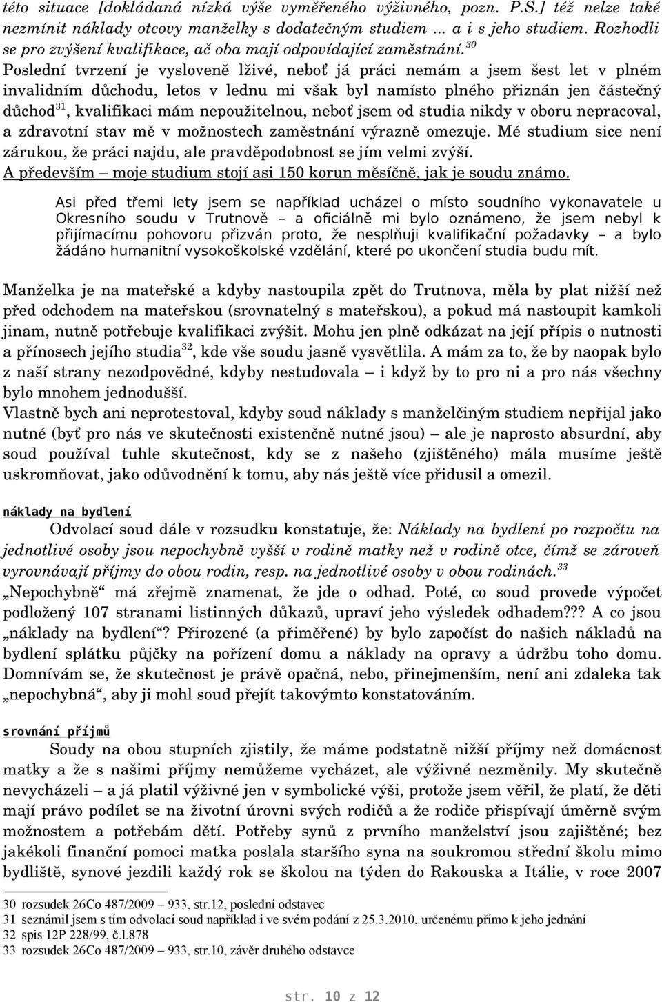 30 Poslední tvrzení je vysloveně lživé, neboť já práci nemám a jsem šest let v plném invalidním důchodu, letos v lednu mi však byl namísto plného přiznán jen částečný důchod 31, kvalifikaci mám