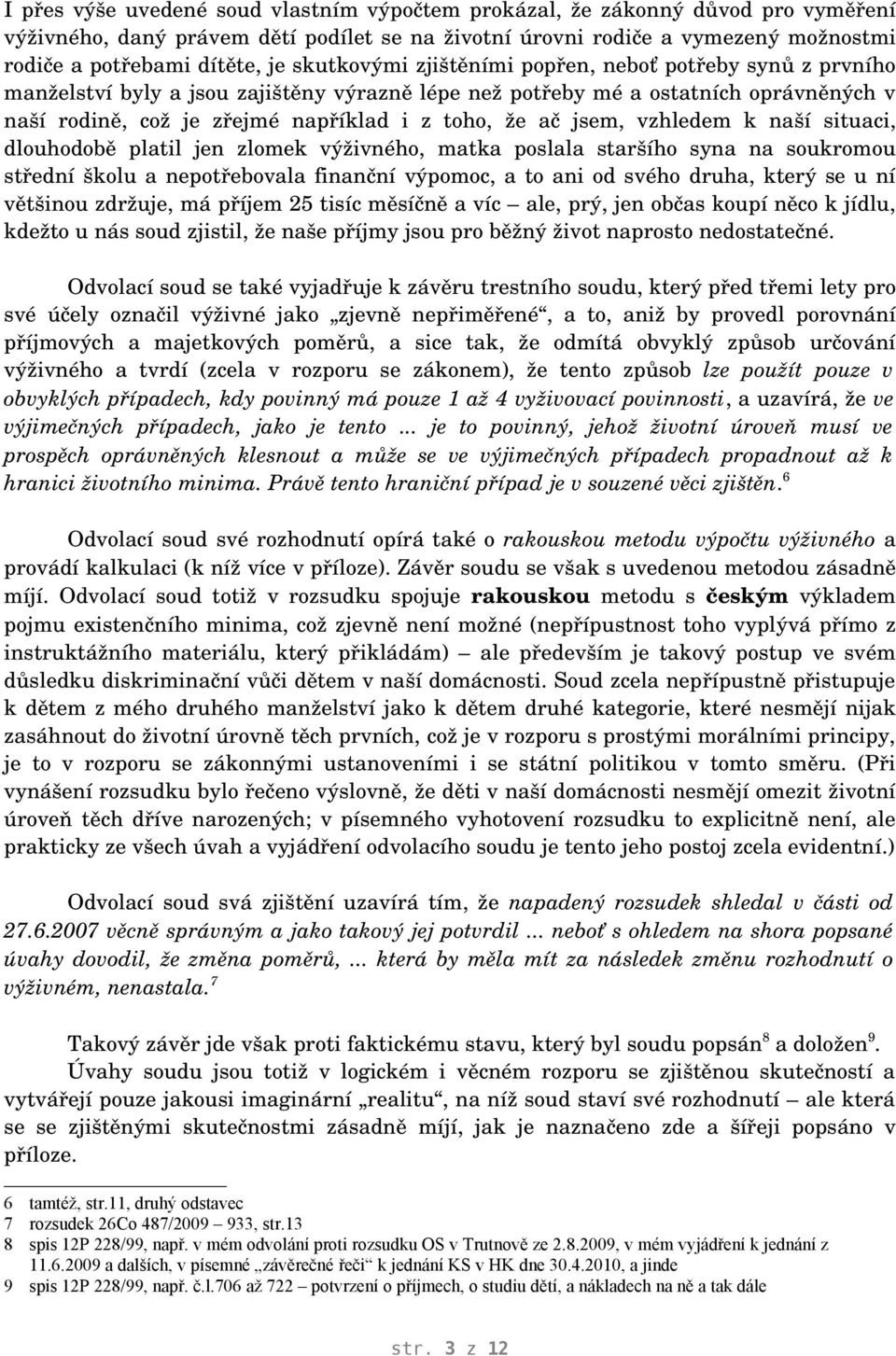 jsem, vzhledem k naší situaci, dlouhodobě platil jen zlomek výživného, matka poslala staršího syna na soukromou střední školu a nepotřebovala finanční výpomoc, a to ani od svého druha, který se u ní