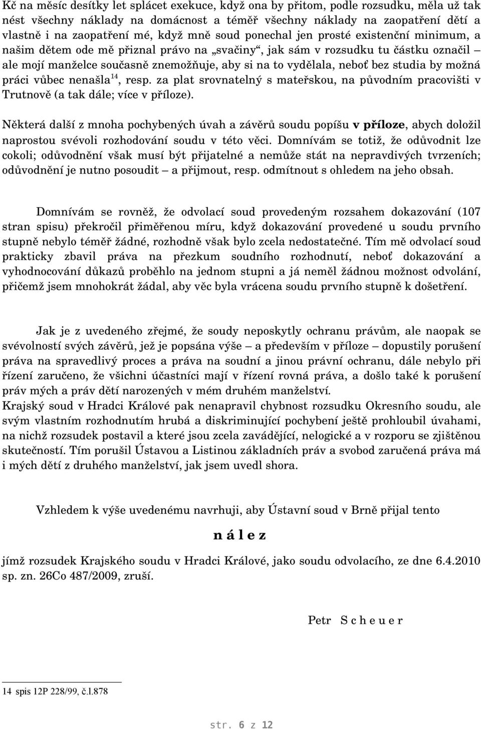 neboť bez studia by možná práci vůbec nenašla 14, resp. za plat srovnatelný s mateřskou, na původním pracovišti v Trutnově (a tak dále; více v příloze).