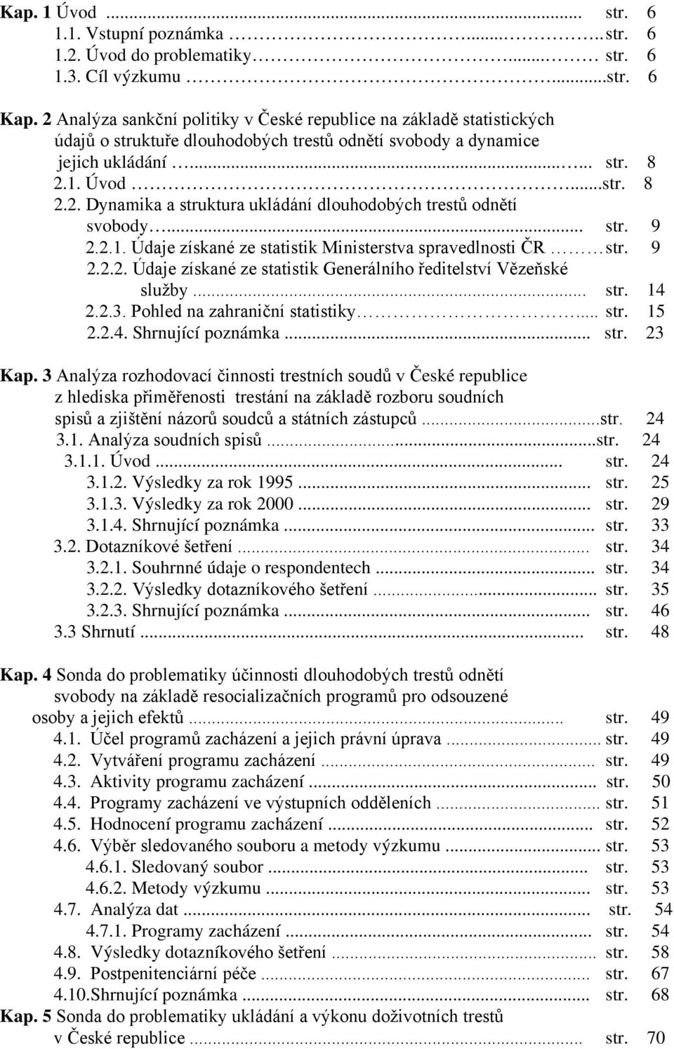 .. str. 9 2.2.1. Údaje získané ze statistik Ministerstva spravedlnosti ČR str. 9 2.2.2. Údaje získané ze statistik Generálního ředitelství Vězeňské služby... str. 14 2.2.3.