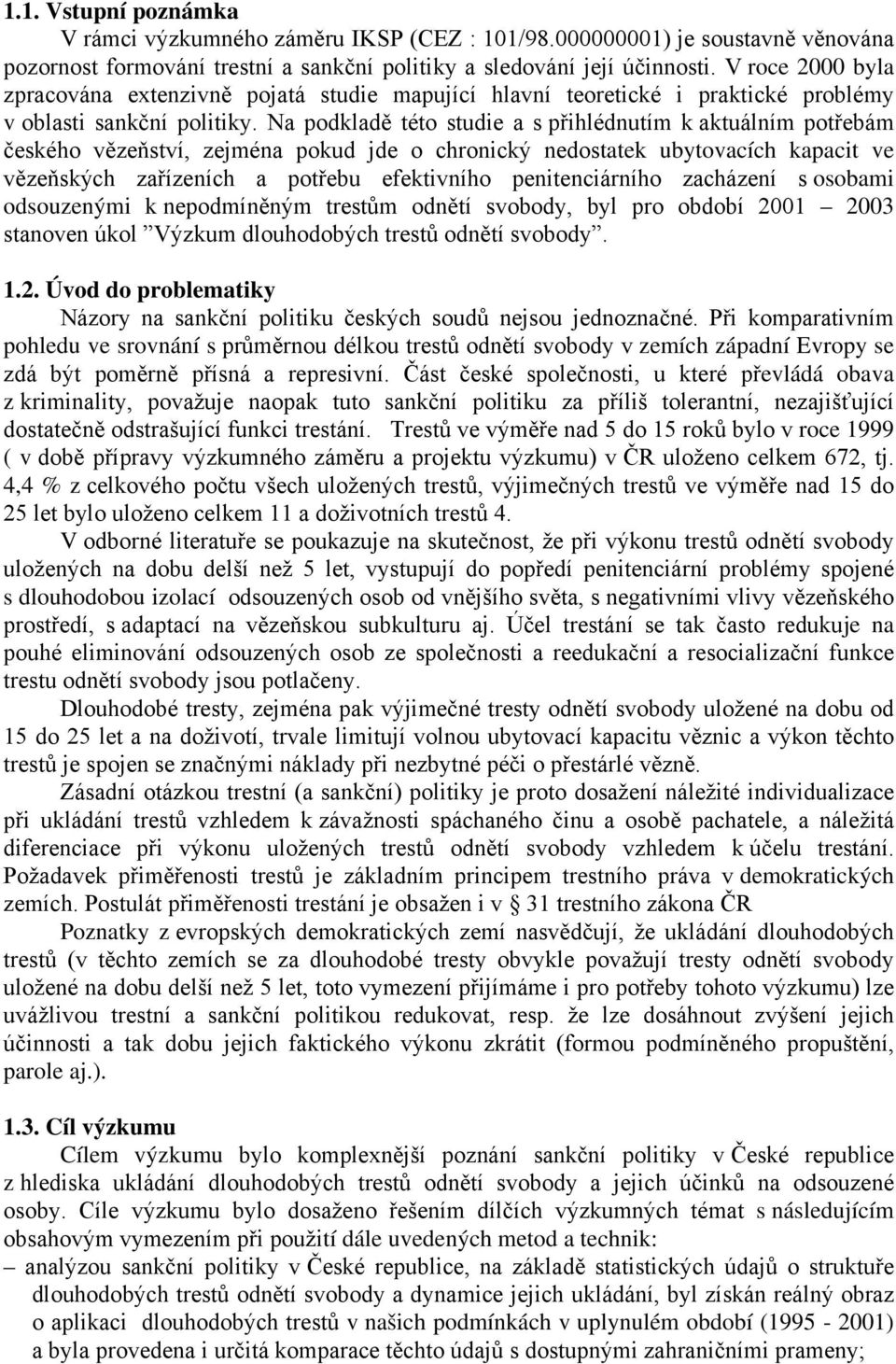 Na podkladě této studie a s přihlédnutím k aktuálním potřebám českého vězeňství, zejména pokud jde o chronický nedostatek ubytovacích kapacit ve vězeňských zařízeních a potřebu efektivního