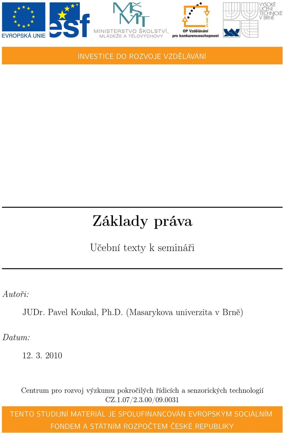 2010 Centrum pro rozvoj výzkumu pokročilých řídicích a senzorických technologií CZ.1.07/2.