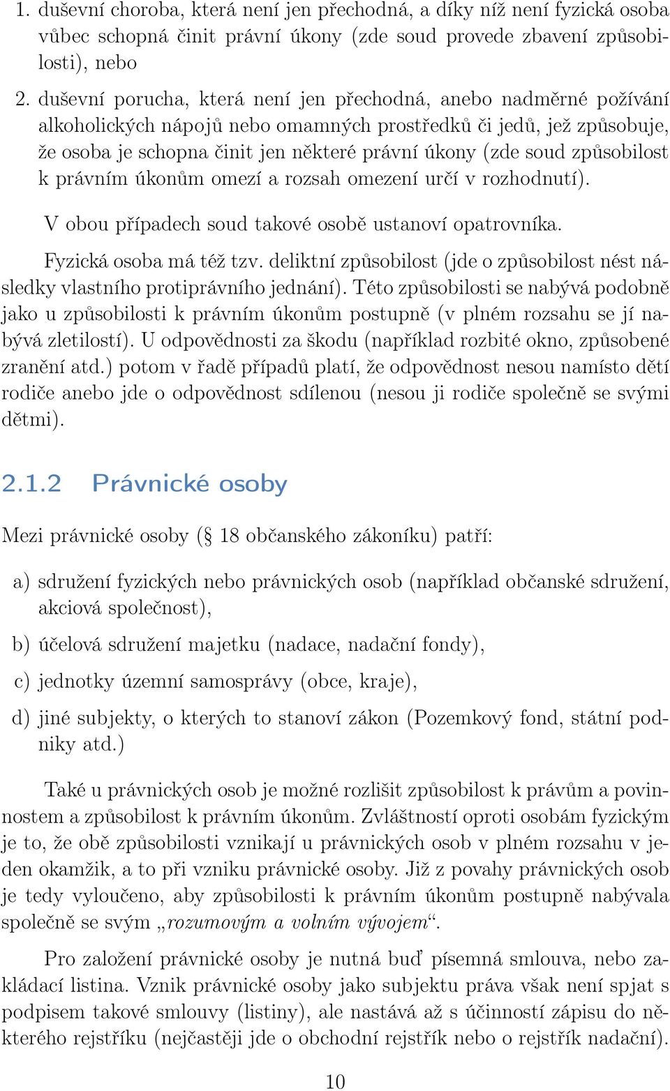 způsobilost k právním úkonům omezí a rozsah omezení určí v rozhodnutí). V obou případech soud takové osobě ustanoví opatrovníka. Fyzická osoba má též tzv.