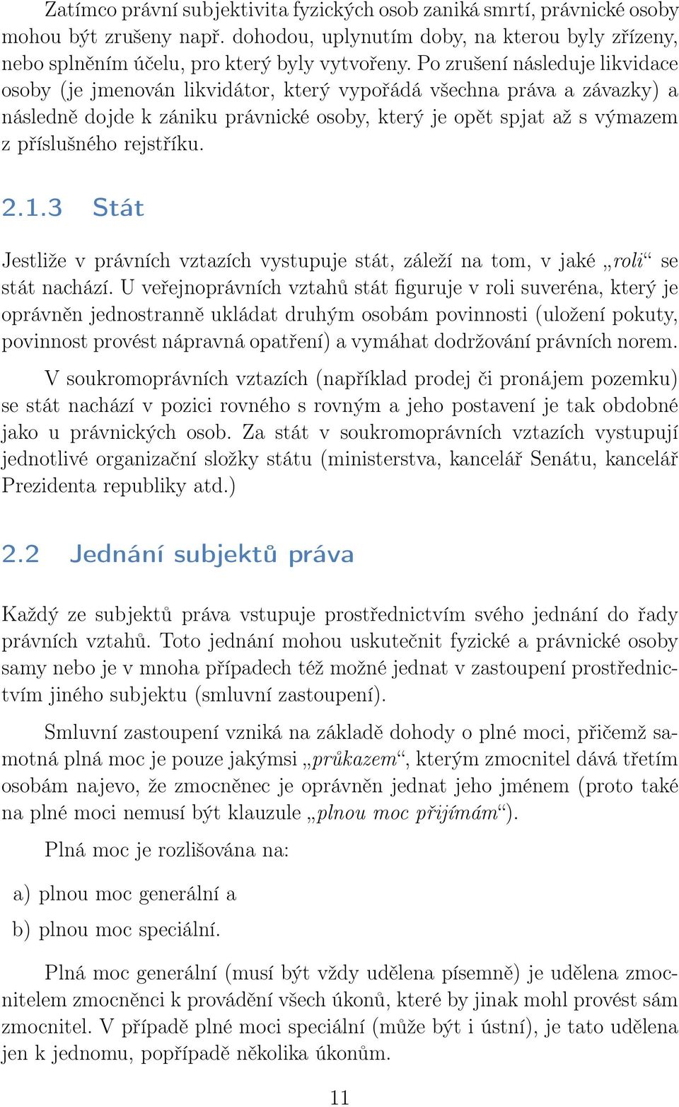 rejstříku. 2.1.3 Stát Jestliže v právních vztazích vystupuje stát, záleží na tom, v jaké roli se stát nachází.