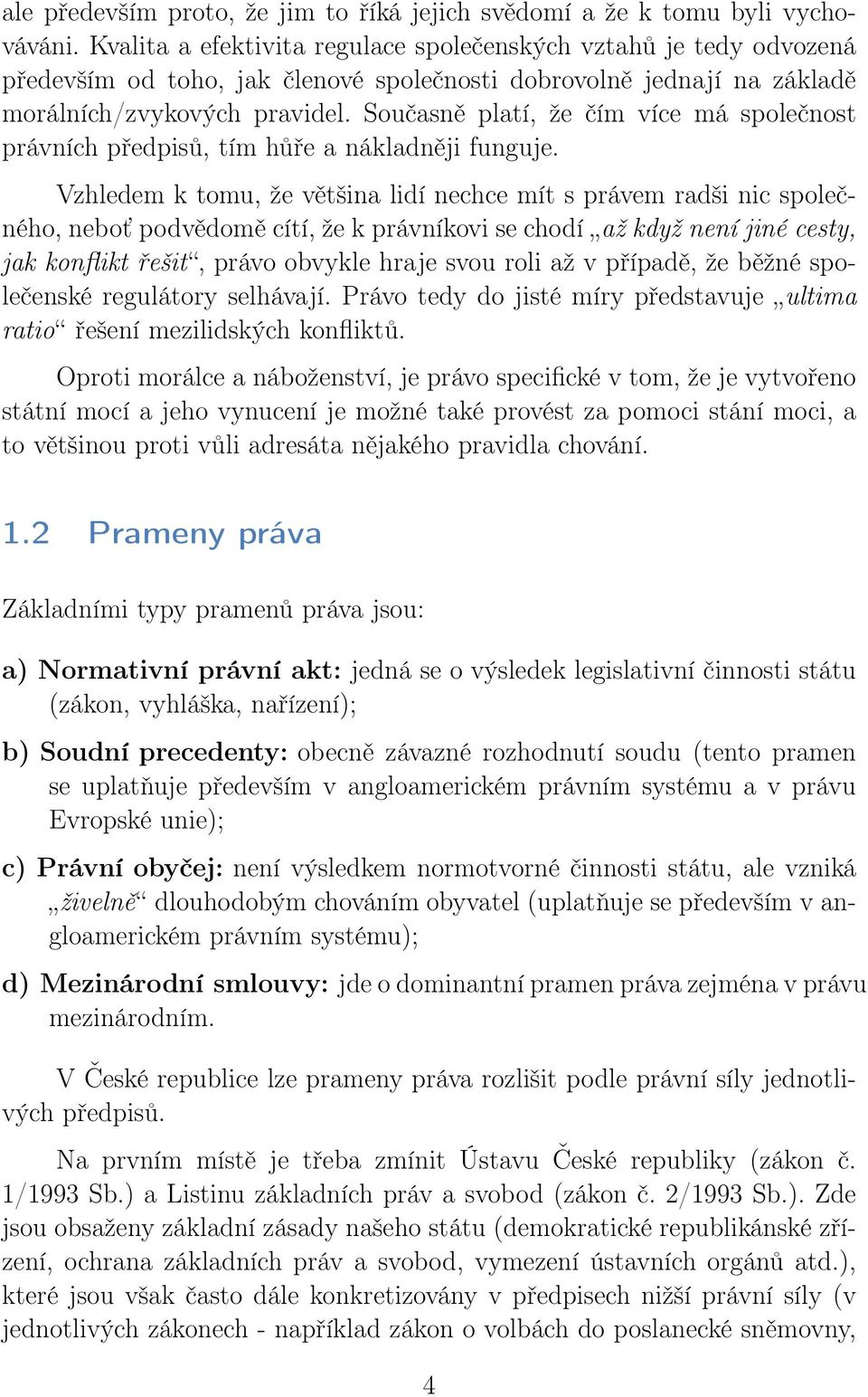 Současně platí, že čím více má společnost právních předpisů, tím hůře a nákladněji funguje.