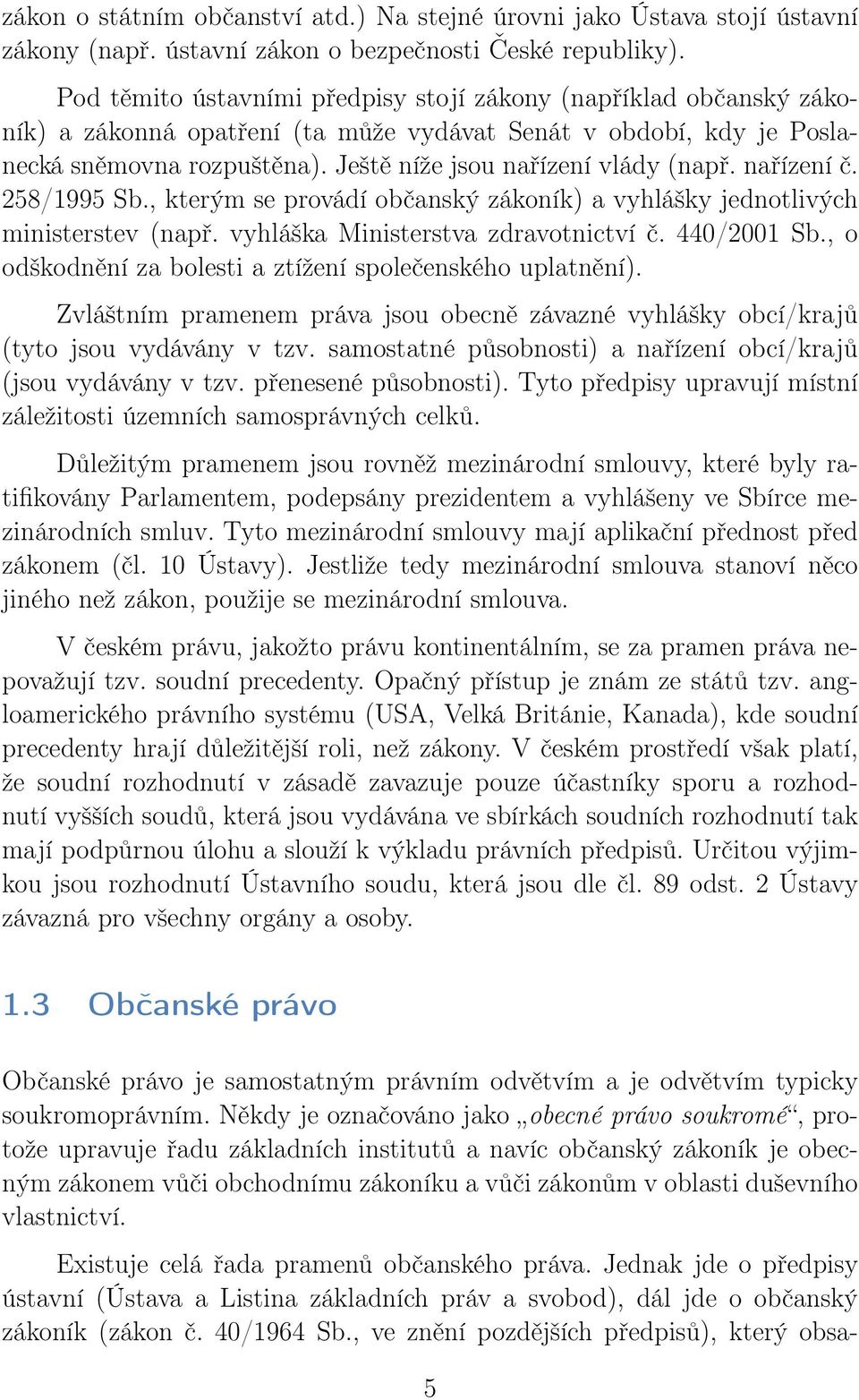 Ještě níže jsou nařízení vlády (např. nařízení č. 258/1995 Sb., kterým se provádí občanský zákoník) a vyhlášky jednotlivých ministerstev (např. vyhláška Ministerstva zdravotnictví č. 440/2001 Sb.