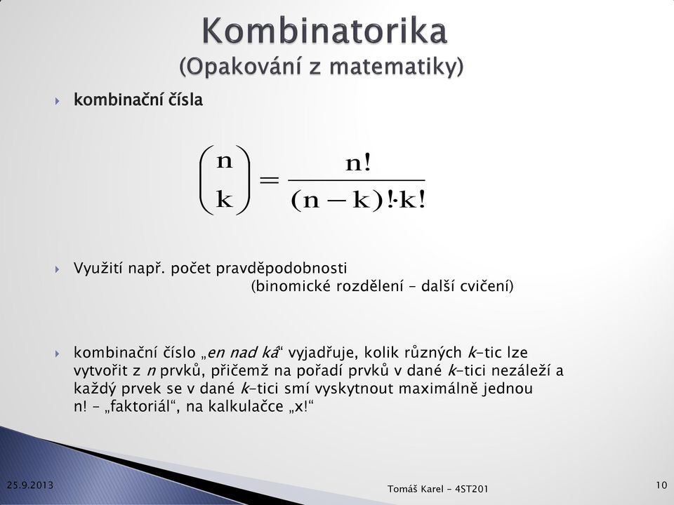 vyjadřuje, kolik různých k-tic lze vytvořit z n prvků, přičemž na pořadí prvků v dané