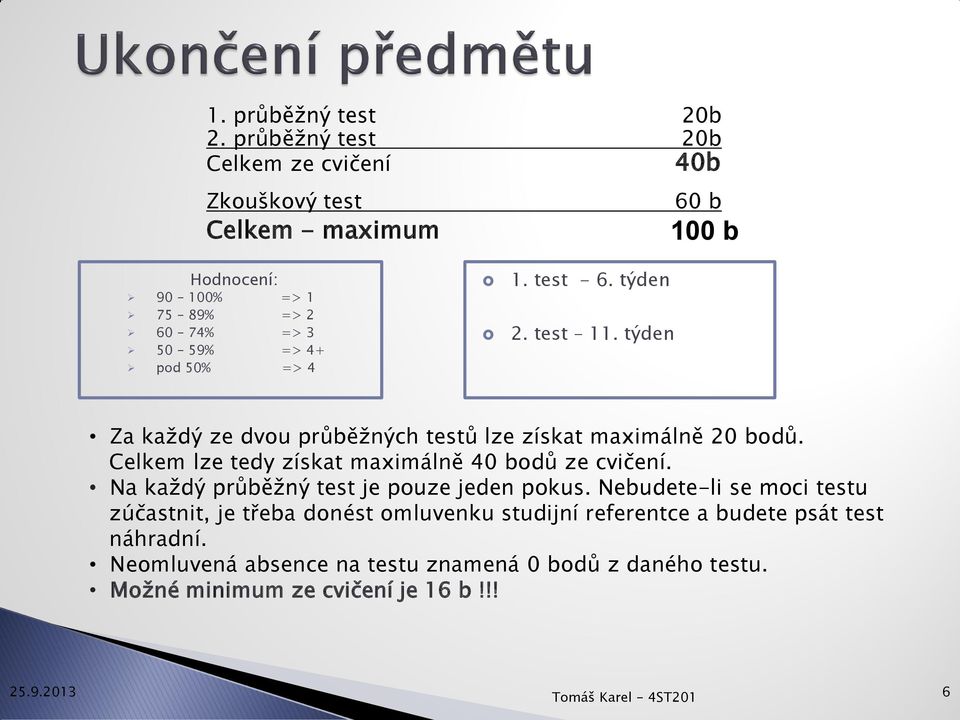 50% => 4 1. test - 6. týden 2. test 11. týden Za každý ze dvou průběžných testů lze získat maximálně 20 bodů.