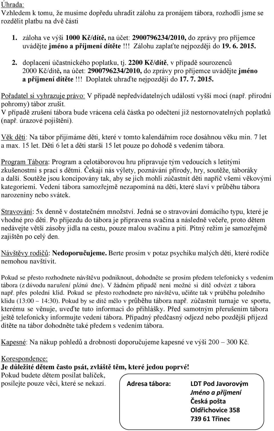 2200 Kč/dítě, v případě sourozenců 2000 Kč/dítě, na účet: 2900796234/2010, do zprávy pro příjemce uvádějte jméno a příjmení dítěte!!! Doplatek uhraďte nejpozději do 17. 7. 2015.