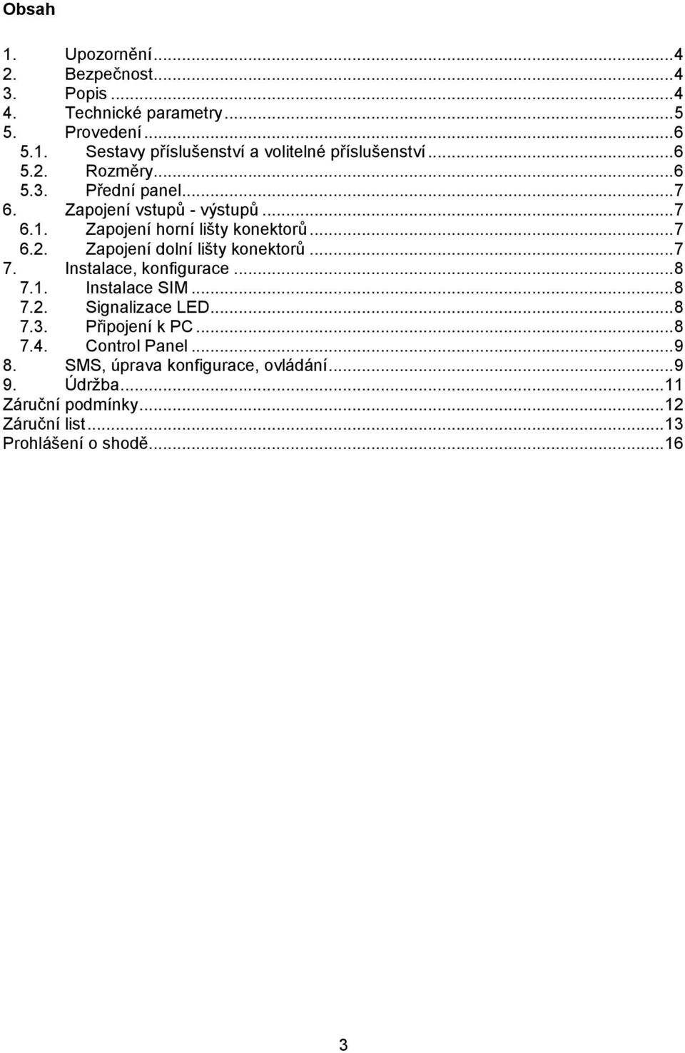 .. 7 7. Instalace, konfigurace... 8 7.1. Instalace SIM... 8 7.2. Signalizace LED... 8 7.3. Připojení k PC... 8 7.4. Control Panel... 9 8.