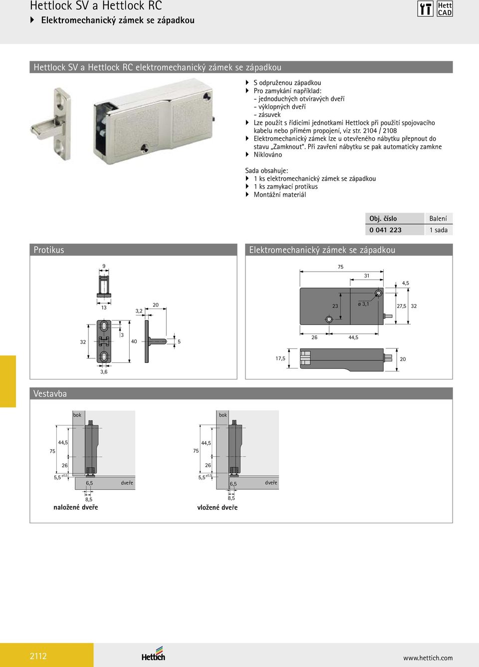 2104 / 2108 Elektromechanický zámek lze u otevřeného nábytku přepnout do stavu Zamknout.