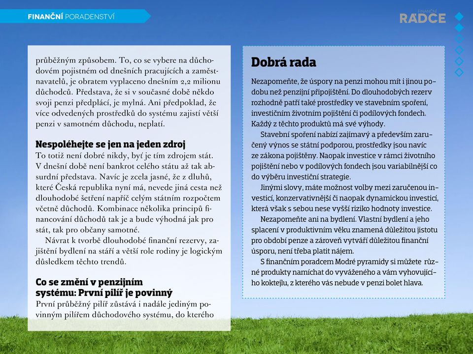 Nespoléhejte se jen na jeden zdroj To totiž není dobré nikdy, byť je tím zdrojem stát. V dnešní době není bankrot celého státu až tak absurdní představa.