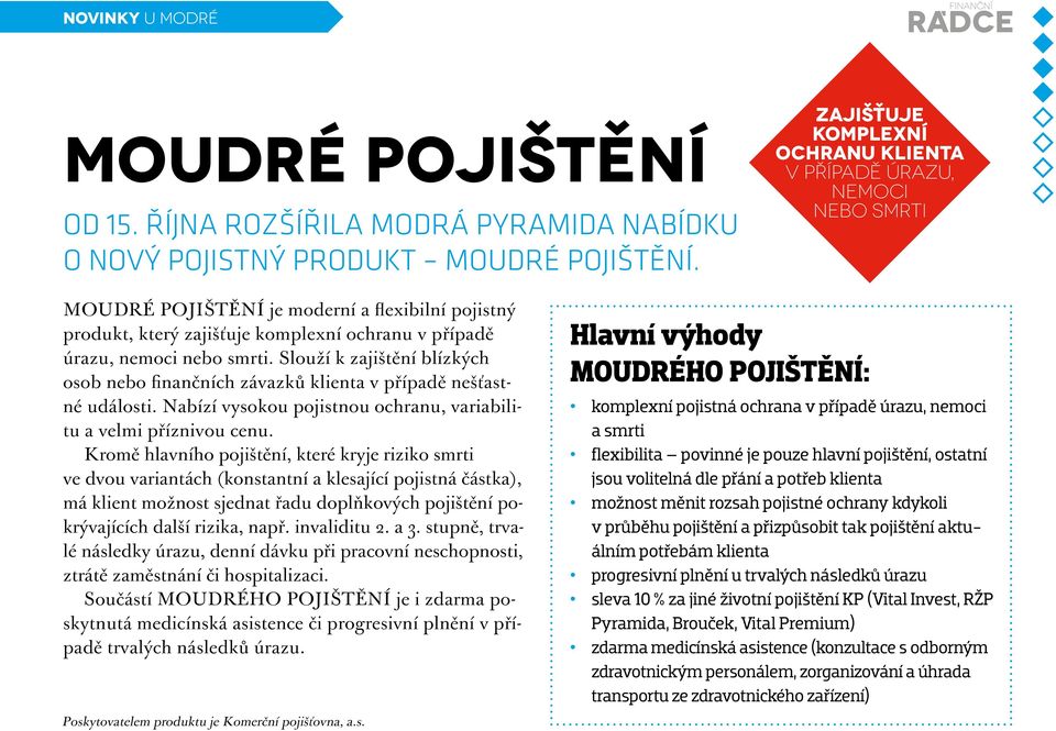 Slouží k zajištění blízkých osob nebo finančních závazků klienta v případě nešťastné události. Nabízí vysokou pojistnou ochranu, variabilitu a velmi příznivou cenu.