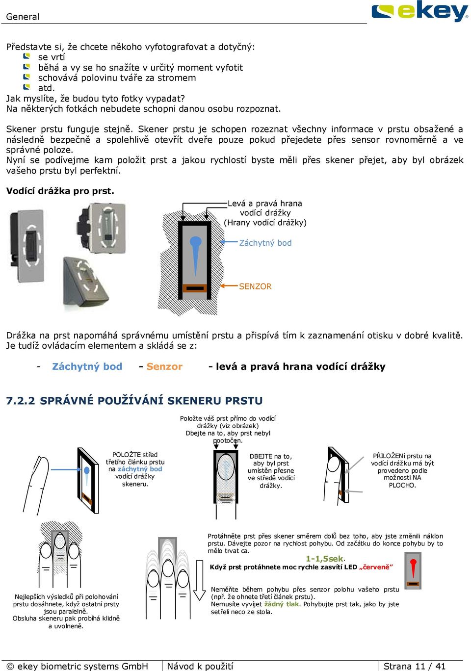 Skener prstu je schopen rozeznat všechny informace v prstu obsažené a následně bezpečně a spolehlivě otevřít dveře pouze pokud přejedete přes sensor rovnoměrně a ve správné poloze.