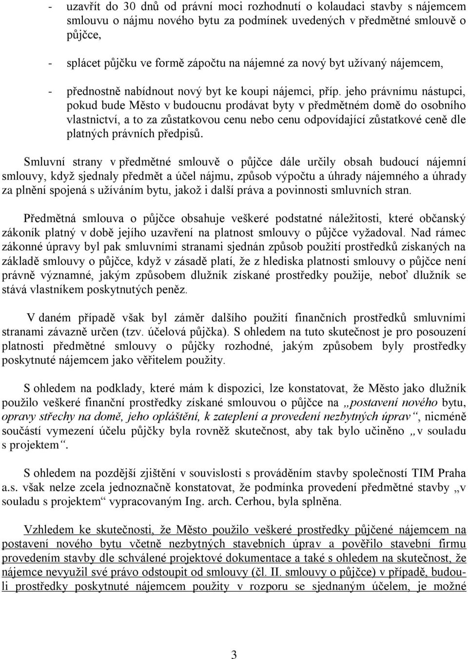 jeho právnímu nástupci, pokud bude Město v budoucnu prodávat byty v předmětném domě do osobního vlastnictví, a to za zůstatkovou cenu nebo cenu odpovídající zůstatkové ceně dle platných právních