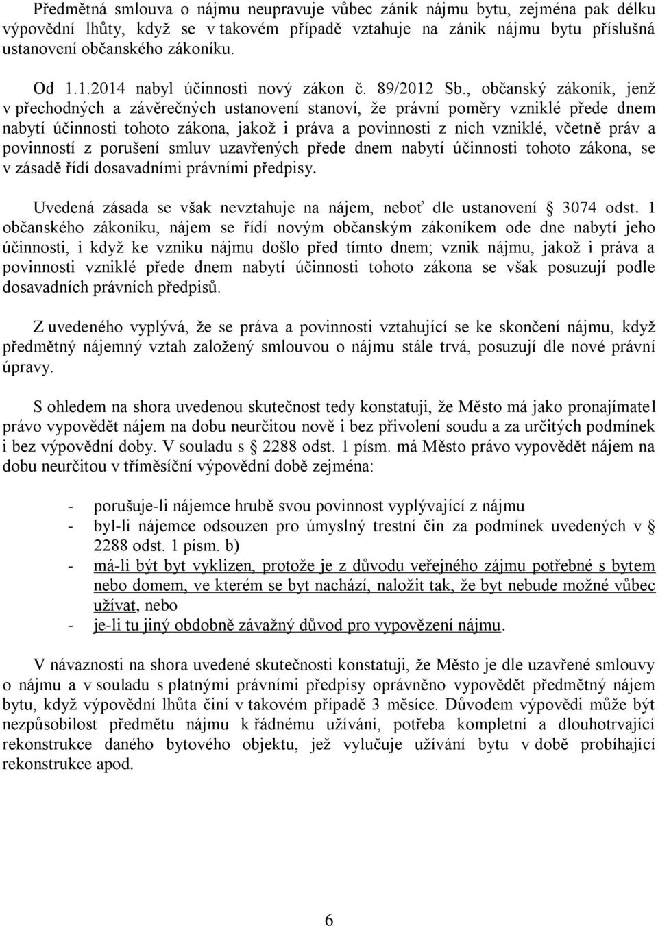 , občanský zákoník, jenž v přechodných a závěrečných ustanovení stanoví, že právní poměry vzniklé přede dnem nabytí účinnosti tohoto zákona, jakož i práva a povinnosti z nich vzniklé, včetně práv a