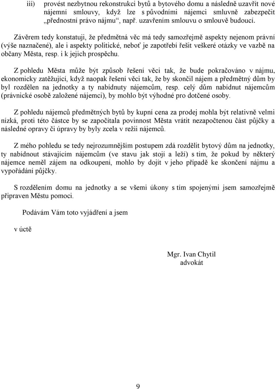 Závěrem tedy konstatuji, že předmětná věc má tedy samozřejmě aspekty nejenom právní (výše naznačené), ale i aspekty politické, neboť je zapotřebí řešit veškeré otázky ve vazbě na občany Města, resp.