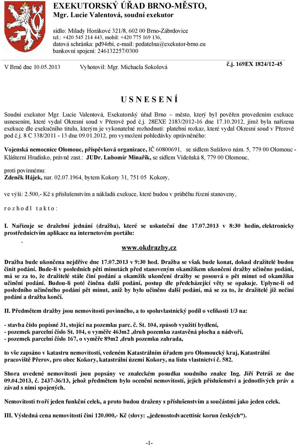 Lucie Valentová, Exekutorský úřad Brno město, který byl pověřen provedením exekuce usnesením, které vydal Okresní soud v Přerově pod č.j. 28EXE 2183/2012-16 dne 17.10.