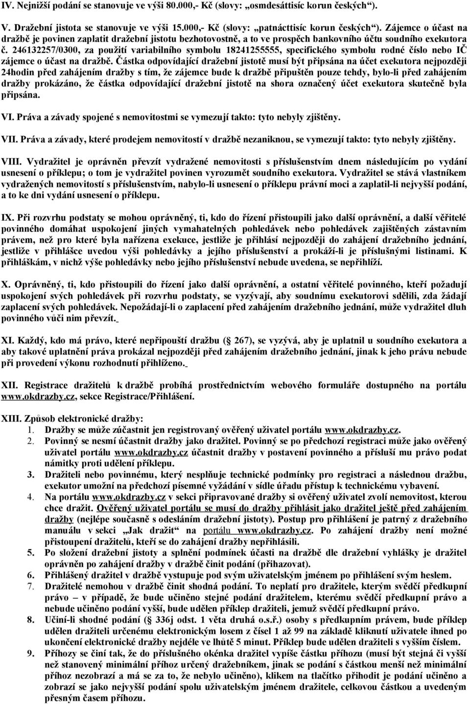 246132257/0300, za použití variabilního symbolu 18241255555, specifického symbolu rodné číslo nebo IČ zájemce o účast na dražbě.