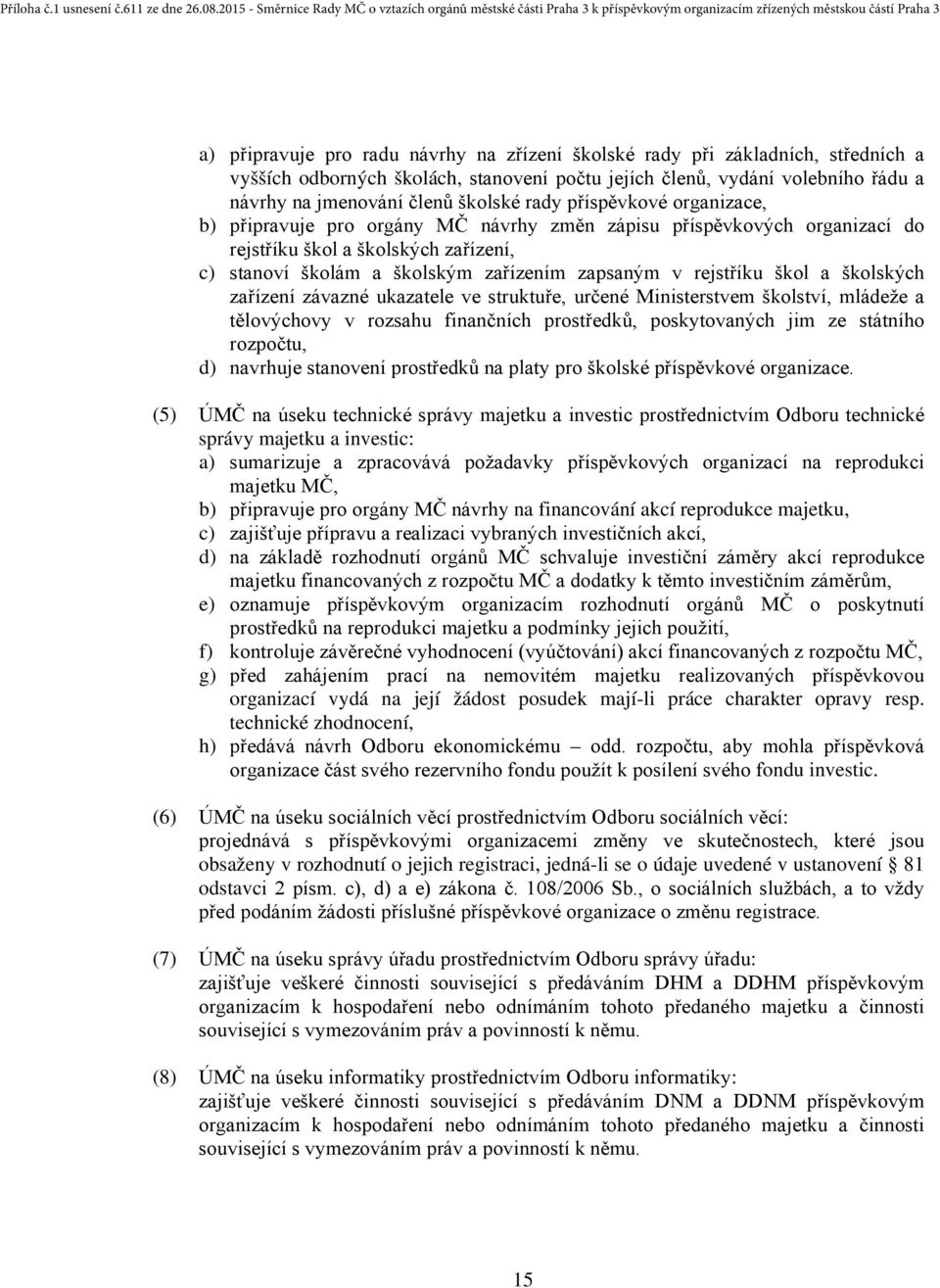 rejstříku škol a školských zařízení závazné ukazatele ve struktuře, určené Ministerstvem školství, mládeže a tělovýchovy v rozsahu finančních prostředků, poskytovaných jim ze státního rozpočtu, d)