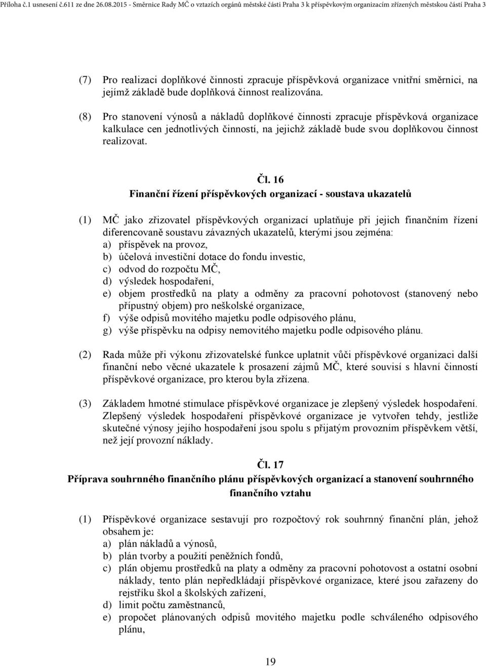 16 Finanční řízení příspěvkových organizací - soustava ukazatelů (1) MČ jako zřizovatel příspěvkových organizací uplatňuje při jejich finančním řízení diferencovaně soustavu závazných ukazatelů,