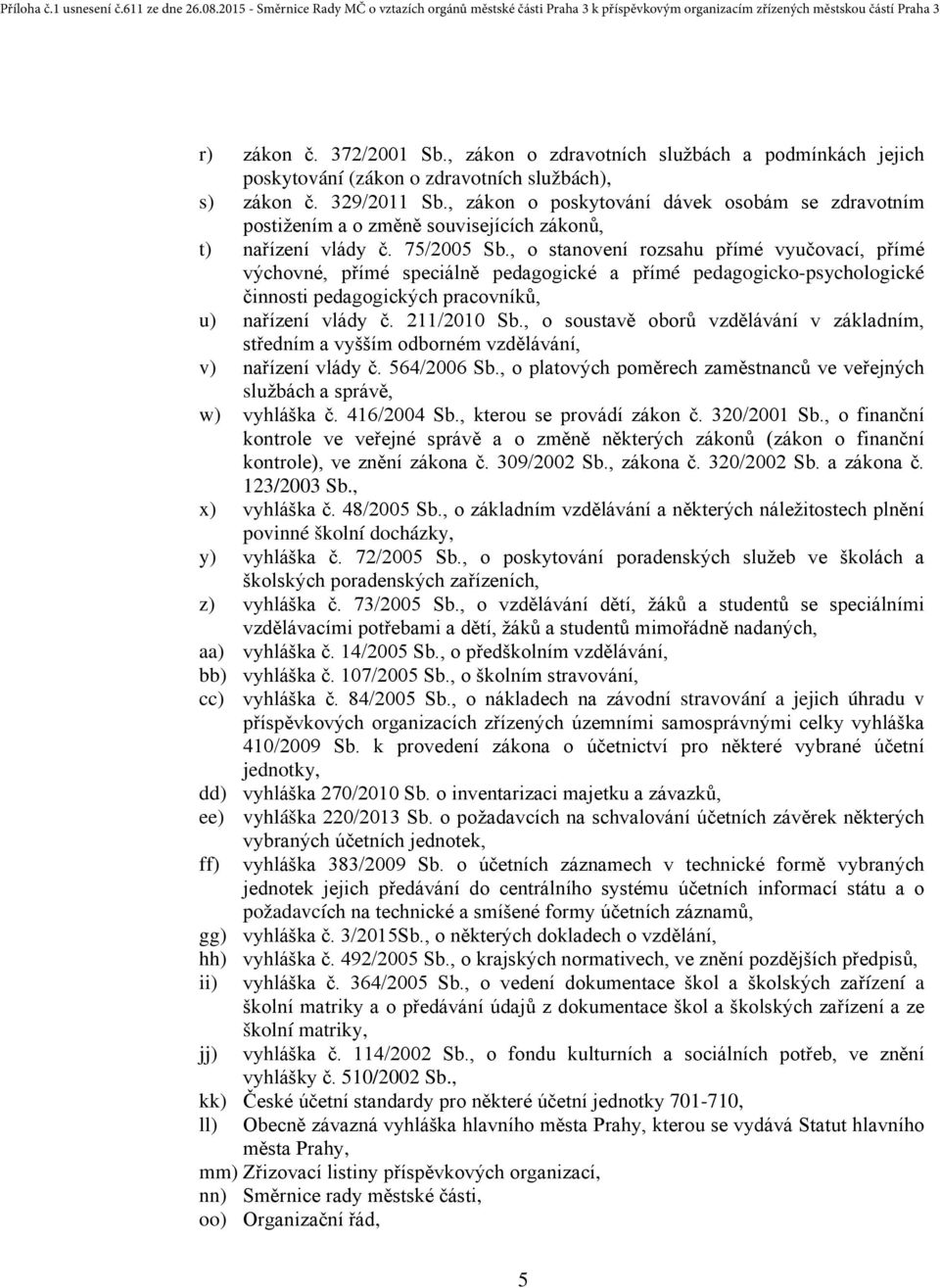 , o stanovení rozsahu přímé vyučovací, přímé výchovné, přímé speciálně pedagogické a přímé pedagogicko-psychologické činnosti pedagogických pracovníků, u) nařízení vlády č. 211/2010 Sb.