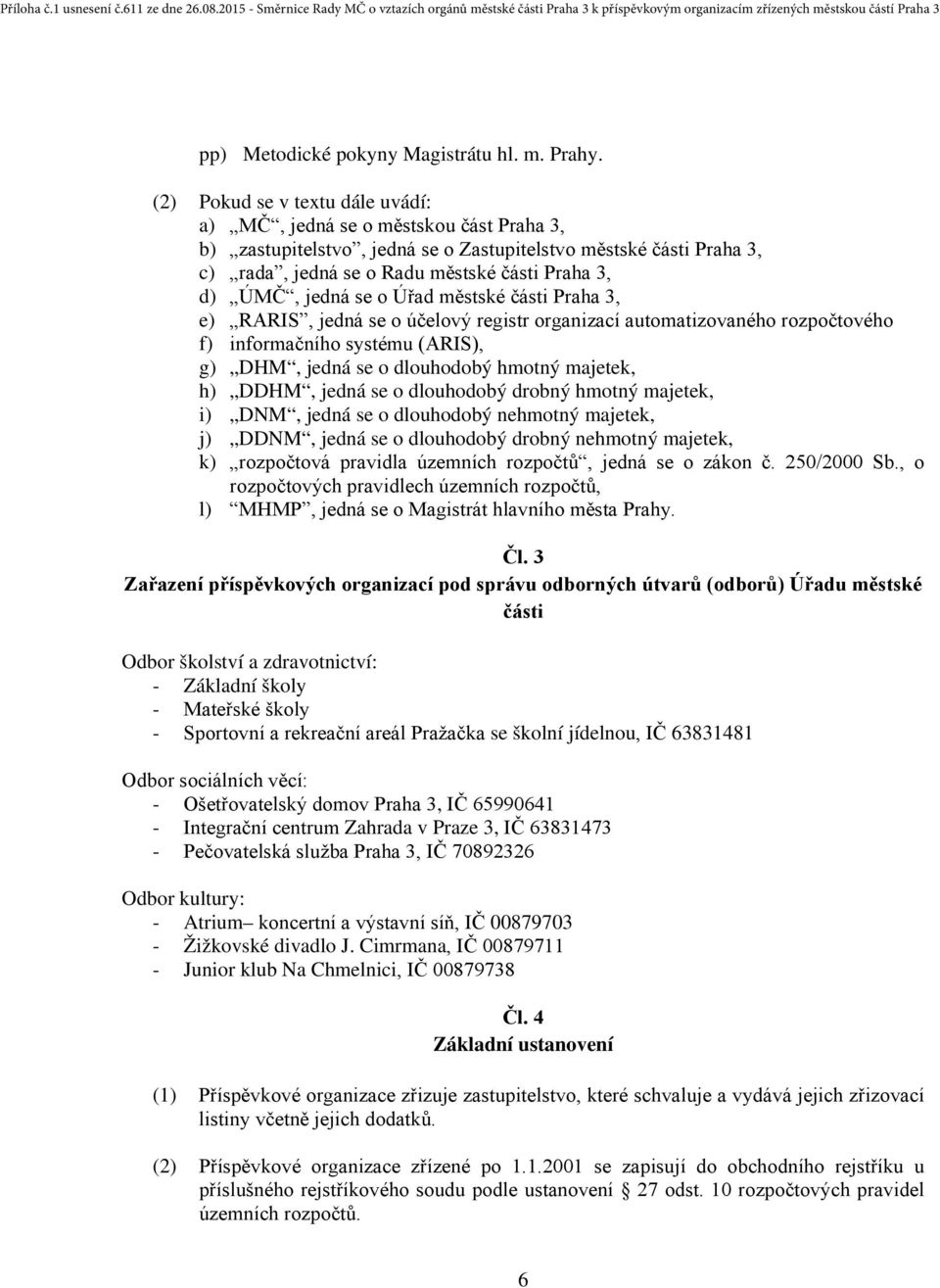 jedná se o Úřad městské části Praha 3, e) RARIS, jedná se o účelový registr organizací automatizovaného rozpočtového f) informačního systému (ARIS), g) DHM, jedná se o dlouhodobý hmotný majetek, h)