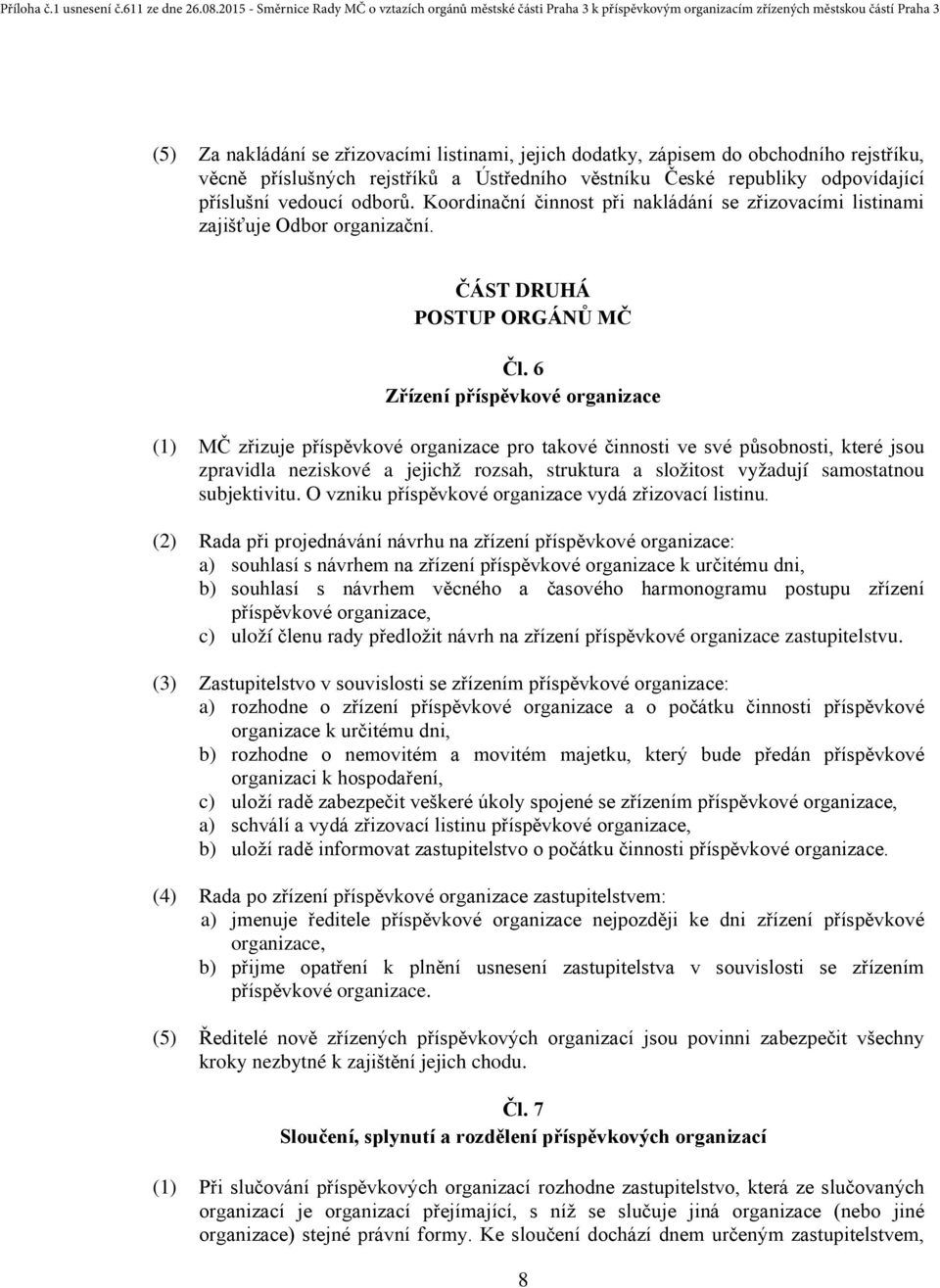 6 Zřízení příspěvkové organizace (1) MČ zřizuje příspěvkové organizace pro takové činnosti ve své působnosti, které jsou zpravidla neziskové a jejichž rozsah, struktura a složitost vyžadují