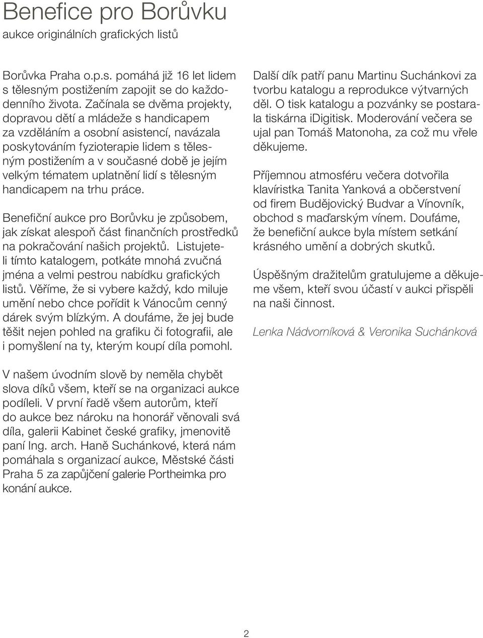 tématem uplatnění lidí s tělesným handicapem na trhu práce. Benefiční aukce pro Borůvku je způsobem, jak získat alespoň část finančních prostředků na pokračování našich projektů.