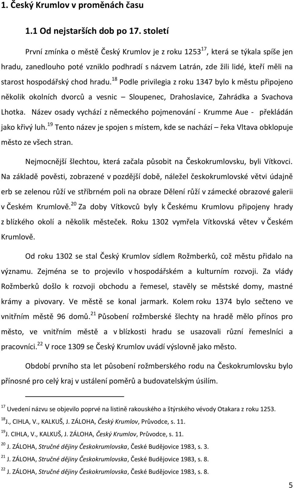 hradu. 18 Podle privilegia z roku 1347 bylo k městu připojeno několik okolních dvorců a vesnic Sloupenec, Drahoslavice, Zahrádka a Svachova Lhotka.