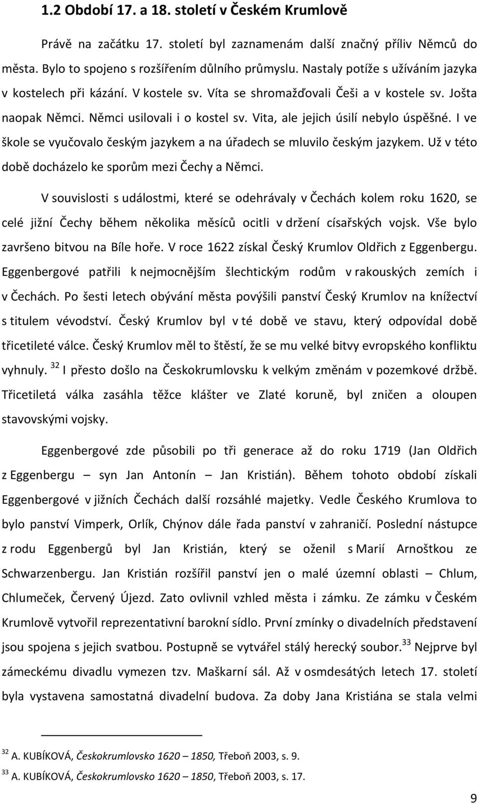 Vita, ale jejich úsilí nebylo úspěšné. I ve škole se vyučovalo českým jazykem a na úřadech se mluvilo českým jazykem. Už v této době docházelo ke sporům mezi Čechy a Němci.