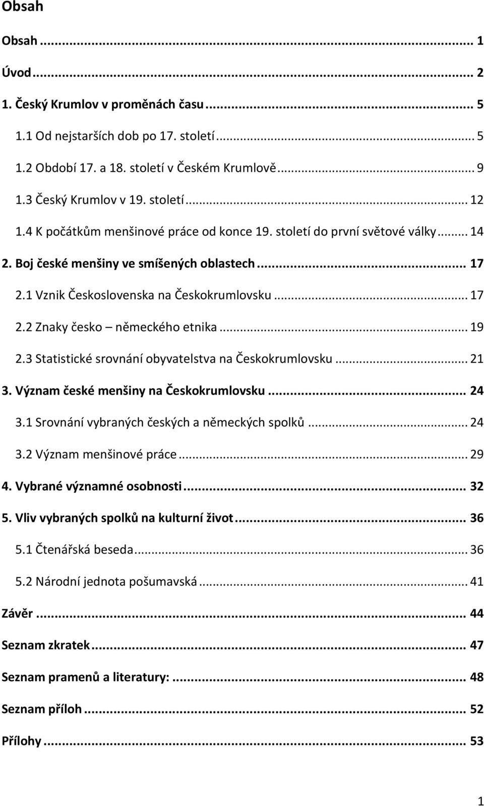 .. 19 2.3 Statistické srovnání obyvatelstva na Českokrumlovsku... 21 3. Význam české menšiny na Českokrumlovsku... 24 3.1 Srovnání vybraných českých a německých spolků... 24 3.2 Význam menšinové práce.