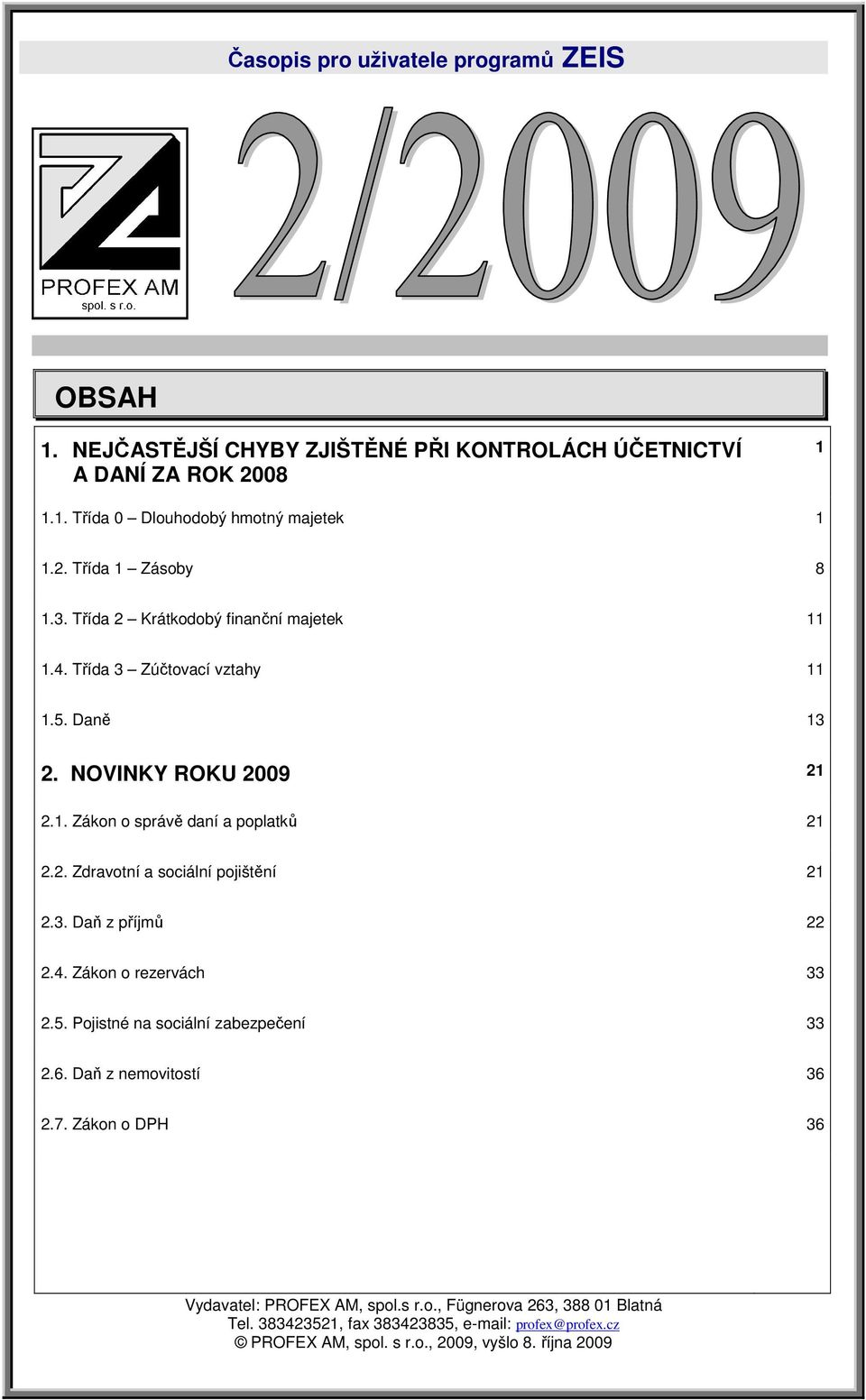 3. Daň z příjmů 22 2.4. Zákon o rezervách 33 2.5. Pojistné na sociální zabezpečení 33 2.6. Daň z nemovitostí 36 2.7. Zákon o DPH 36 Vydavatel: PROFEX AM, spol.s r.o., Fügnerova 263, 388 01 Blatná Tel.