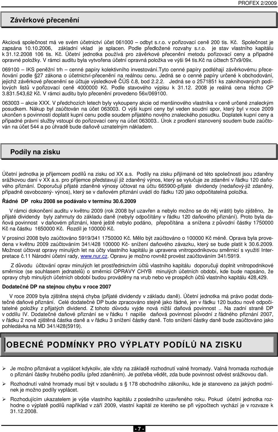 V rámci auditu byla vytvořena účetní opravná položka ve výši 94 tis.kč na účtech 57x9/09x. 069100 IKS peněžní trh cenné papíry kolektivního investování.